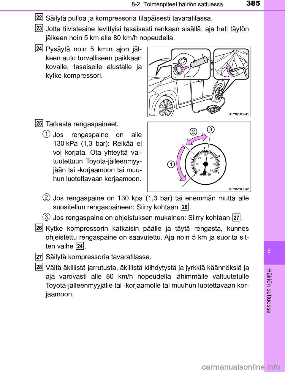 TOYOTA AYGO 2019 Omistajan Käsikirja (in Finnish) 3858-2. Toimenpiteet häiriön sattuessa
8
Häiriön sattuessa
AYGO_OM_Europe_OM99R19FI
Säilytä pulloa ja kompressoria tilapäisesti tavaratilassa.
Jotta tiivisteaine levittyisi tasais esti renkaan TOYOTA AYGO 2019 Omistajan Käsikirja (in Finnish) 3858-2. Toimenpiteet häiriön sattuessa
8
Häiriön sattuessa
AYGO_OM_Europe_OM99R19FI
Säilytä pulloa ja kompressoria tilapäisesti tavaratilassa.
Jotta tiivisteaine levittyisi tasais esti renkaan