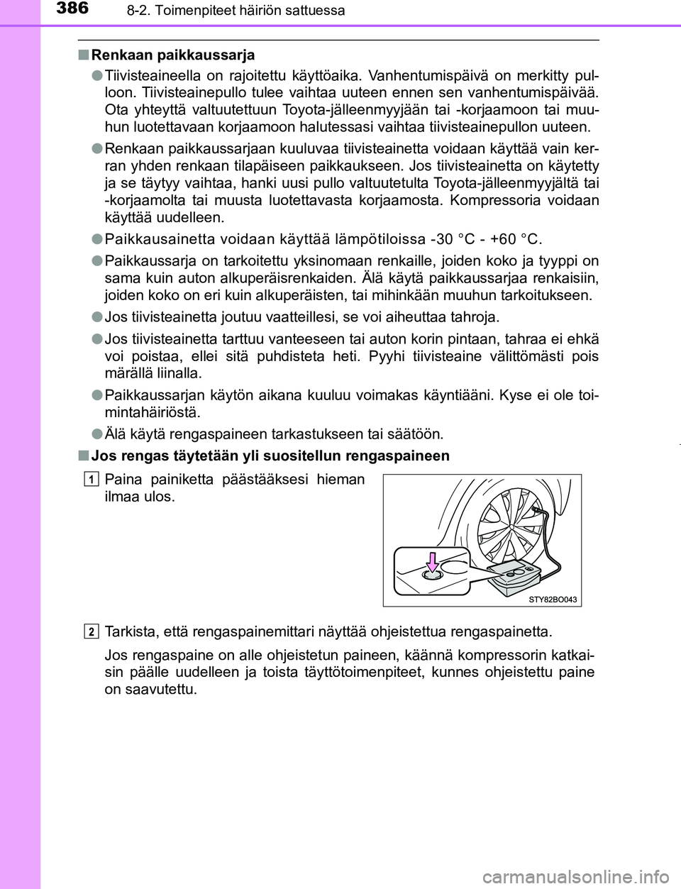 TOYOTA AYGO 2019 Omistajan Käsikirja (in Finnish) 3868-2. Toimenpiteet häiriön sattuessa
AYGO_OM_Europe_OM99R19FI
nRenkaan paikkaussarja
lTiivisteaineella on rajoitettu käyttöaika. Vanhentumispäivä on merkitty pul-
loon. Tiivisteainepullo tulee TOYOTA AYGO 2019 Omistajan Käsikirja (in Finnish) 3868-2. Toimenpiteet häiriön sattuessa
AYGO_OM_Europe_OM99R19FI
nRenkaan paikkaussarja
lTiivisteaineella on rajoitettu käyttöaika. Vanhentumispäivä on merkitty pul-
loon. Tiivisteainepullo tulee