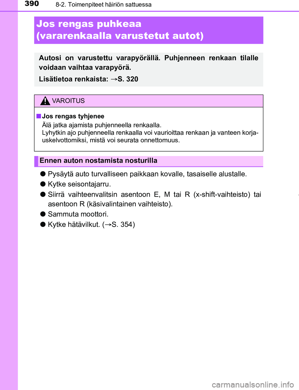 TOYOTA AYGO 2019 Omistajan Käsikirja (in Finnish) 3908-2. Toimenpiteet häiriön sattuessa
AYGO_OM_Europe_OM99R19FI
Jos rengas puhkeaa
(vararenkaalla varustetut autot)
lPysäytä auto turvalliseen paikkaa n kovalle, tasaiselle alustalle.
l Kytke sei TOYOTA AYGO 2019 Omistajan Käsikirja (in Finnish) 3908-2. Toimenpiteet häiriön sattuessa
AYGO_OM_Europe_OM99R19FI
Jos rengas puhkeaa
(vararenkaalla varustetut autot)
lPysäytä auto turvalliseen paikkaa n kovalle, tasaiselle alustalle.
l Kytke sei