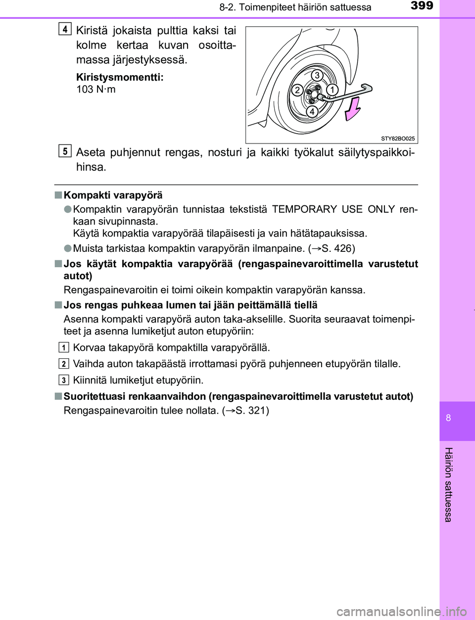 TOYOTA AYGO 2019 Omistajan Käsikirja (in Finnish) 3998-2. Toimenpiteet häiriön sattuessa
8
Häiriön sattuessa
AYGO_OM_Europe_OM99R19FI
Kiristä jokaista pulttia kaksi tai
kolme kertaa kuvan osoitta-
massa järjestyksessä.
Kiristysmomentti:
103 N TOYOTA AYGO 2019 Omistajan Käsikirja (in Finnish) 3998-2. Toimenpiteet häiriön sattuessa
8
Häiriön sattuessa
AYGO_OM_Europe_OM99R19FI
Kiristä jokaista pulttia kaksi tai
kolme kertaa kuvan osoitta-
massa järjestyksessä.
Kiristysmomentti:
103 N