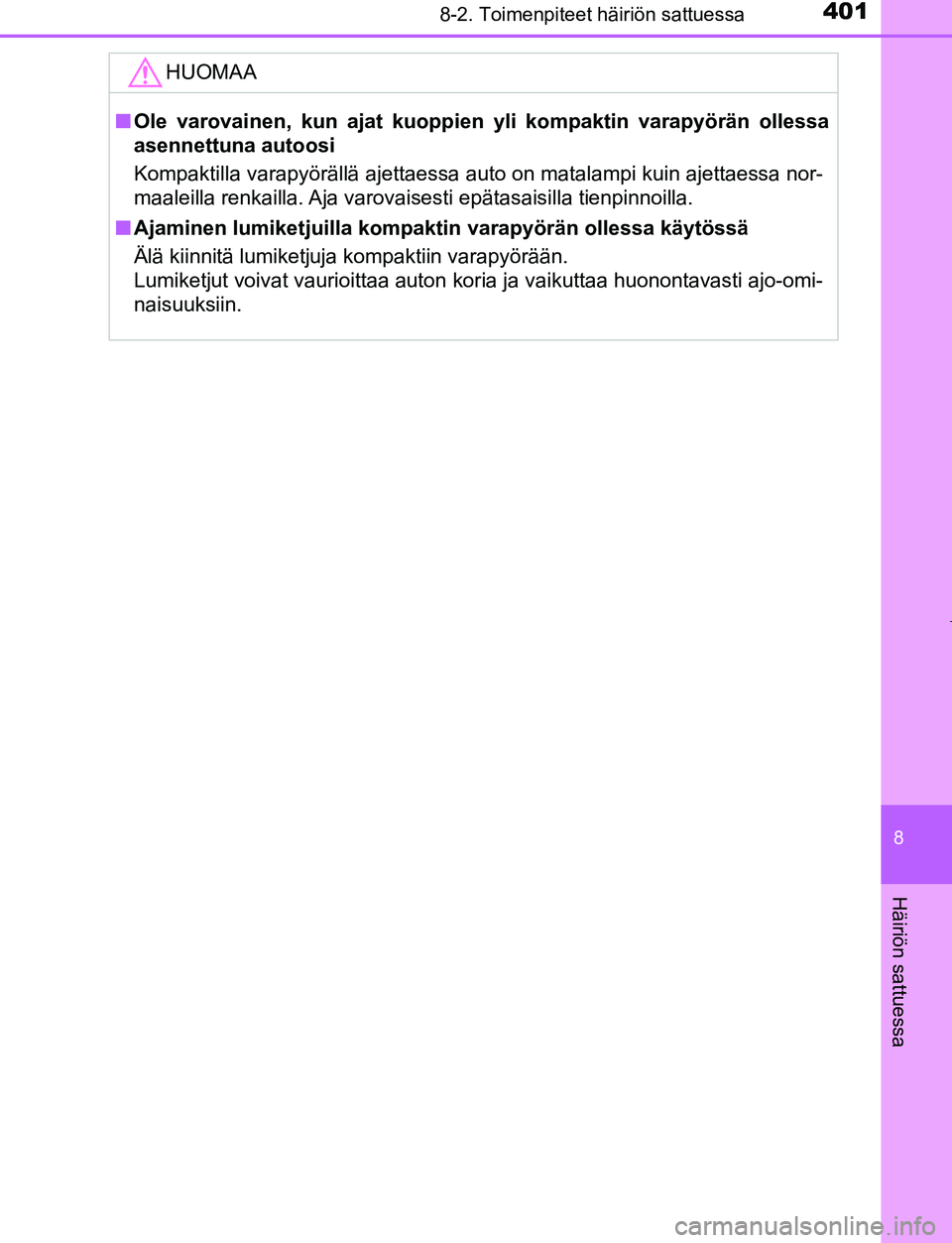 TOYOTA AYGO 2019 Omistajan Käsikirja (in Finnish) 4018-2. Toimenpiteet häiriön sattuessa
8
Häiriön sattuessa
AYGO_OM_Europe_OM99R19FI
HUOMAA
nOle varovainen, kun ajat kuoppien yli kompaktin varapyörän ollessa
asennettuna autoosi
Kompaktilla var TOYOTA AYGO 2019 Omistajan Käsikirja (in Finnish) 4018-2. Toimenpiteet häiriön sattuessa
8
Häiriön sattuessa
AYGO_OM_Europe_OM99R19FI
HUOMAA
nOle varovainen, kun ajat kuoppien yli kompaktin varapyörän ollessa
asennettuna autoosi
Kompaktilla var