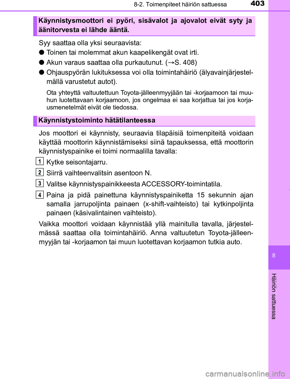 TOYOTA AYGO 2019 Omistajan Käsikirja (in Finnish) 4038-2. Toimenpiteet häiriön sattuessa
8
Häiriön sattuessa
AYGO_OM_Europe_OM99R19FI
Syy saattaa olla yksi seuraavista:
lToinen tai molemmat akun kaapelikengät ovat irti.
l Akun varaus saattaa ol TOYOTA AYGO 2019 Omistajan Käsikirja (in Finnish) 4038-2. Toimenpiteet häiriön sattuessa
8
Häiriön sattuessa
AYGO_OM_Europe_OM99R19FI
Syy saattaa olla yksi seuraavista:
lToinen tai molemmat akun kaapelikengät ovat irti.
l Akun varaus saattaa ol