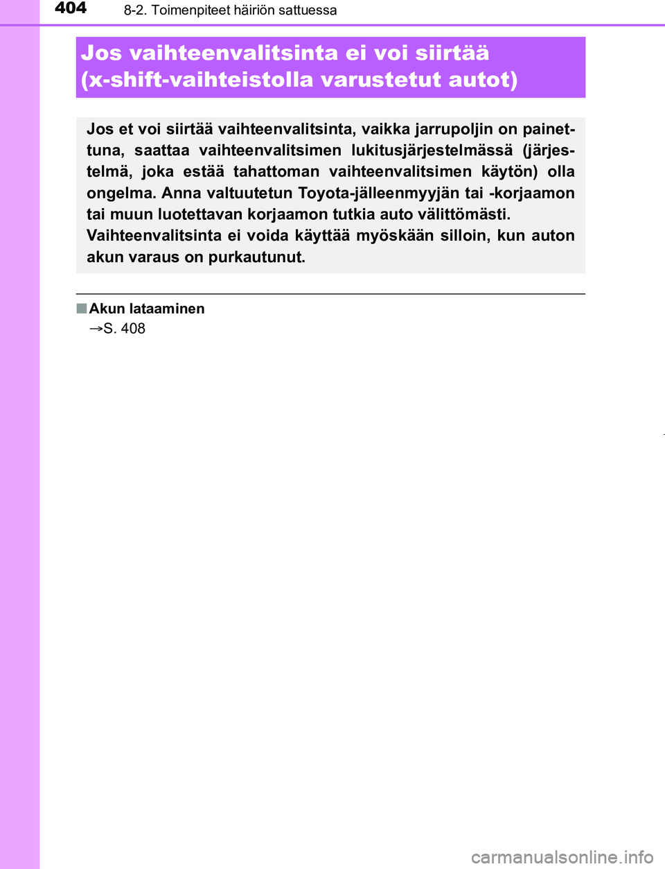 TOYOTA AYGO 2019 Omistajan Käsikirja (in Finnish) 4048-2. Toimenpiteet häiriön sattuessa
AYGO_OM_Europe_OM99R19FI
Jos vaihteenvalitsinta ei voi siirtää
(x-shift-vaihteistolla varustetut autot)
n Akun lataaminen
S. 408
Jos et voi siirtää vai TOYOTA AYGO 2019 Omistajan Käsikirja (in Finnish) 4048-2. Toimenpiteet häiriön sattuessa
AYGO_OM_Europe_OM99R19FI
Jos vaihteenvalitsinta ei voi siirtää
(x-shift-vaihteistolla varustetut autot)
n Akun lataaminen
S. 408
Jos et voi siirtää vai