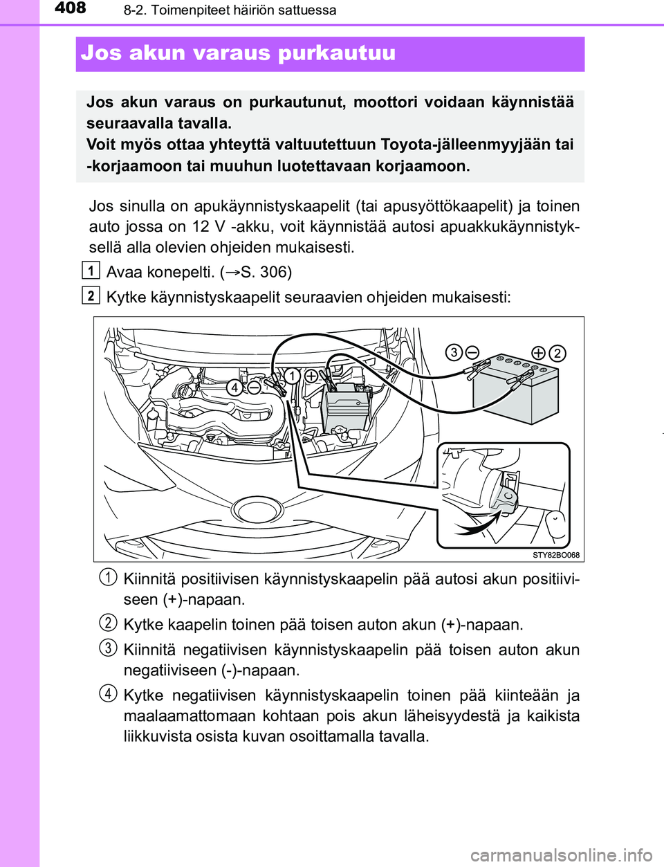 TOYOTA AYGO 2019 Omistajan Käsikirja (in Finnish) 4088-2. Toimenpiteet häiriön sattuessa
AYGO_OM_Europe_OM99R19FI
Jos akun varaus purkautuu
Jos sinulla on apukäynnistyskaapelit (tai apusyöttökaapelit) ja toinen
auto jossa on 12 V -akku, voit kä TOYOTA AYGO 2019 Omistajan Käsikirja (in Finnish) 4088-2. Toimenpiteet häiriön sattuessa
AYGO_OM_Europe_OM99R19FI
Jos akun varaus purkautuu
Jos sinulla on apukäynnistyskaapelit (tai apusyöttökaapelit) ja toinen
auto jossa on 12 V -akku, voit kä