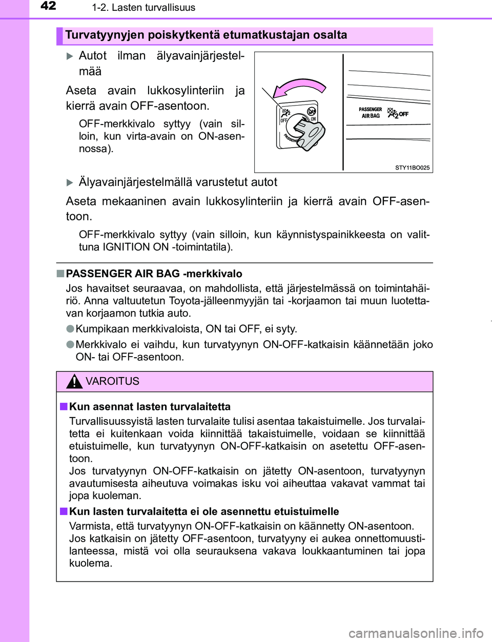 TOYOTA AYGO 2019  Omistajan Käsikirja (in Finnish) 421-2. Lasten turvallisuus
AYGO_OM_Europe_OM99R19FI
Autot ilman älyavainjärjestel-
mää
Aseta avain lukk osylinteriin ja
kierrä avain OFF-asentoon.
OFF-merkkivalo syttyy (vain sil-
loin, kun vi