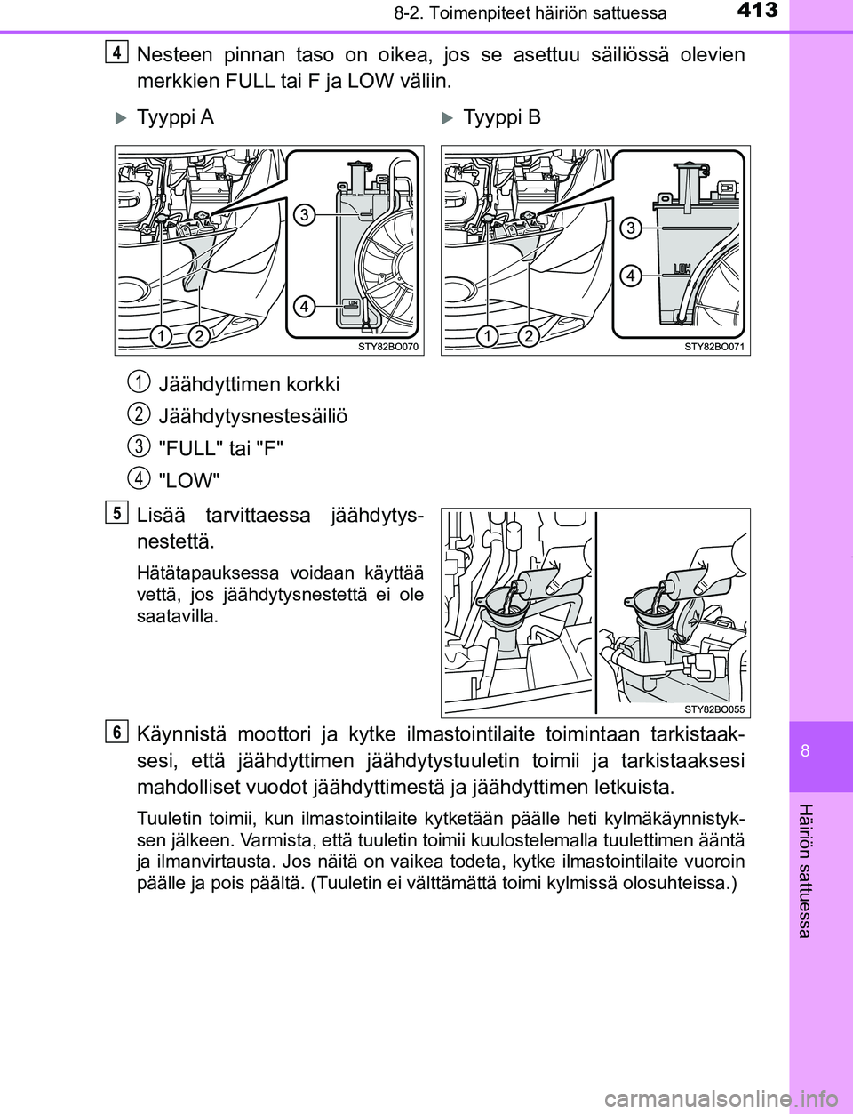 TOYOTA AYGO 2019 Omistajan Käsikirja (in Finnish) 4138-2. Toimenpiteet häiriön sattuessa
8
Häiriön sattuessa
AYGO_OM_Europe_OM99R19FI
Nesteen pinnan taso on oikea, jos se asettuu säiliössä olevien
merkkien FULL tai F ja LOW väliin.Jäähdytti TOYOTA AYGO 2019 Omistajan Käsikirja (in Finnish) 4138-2. Toimenpiteet häiriön sattuessa
8
Häiriön sattuessa
AYGO_OM_Europe_OM99R19FI
Nesteen pinnan taso on oikea, jos se asettuu säiliössä olevien
merkkien FULL tai F ja LOW väliin.Jäähdytti