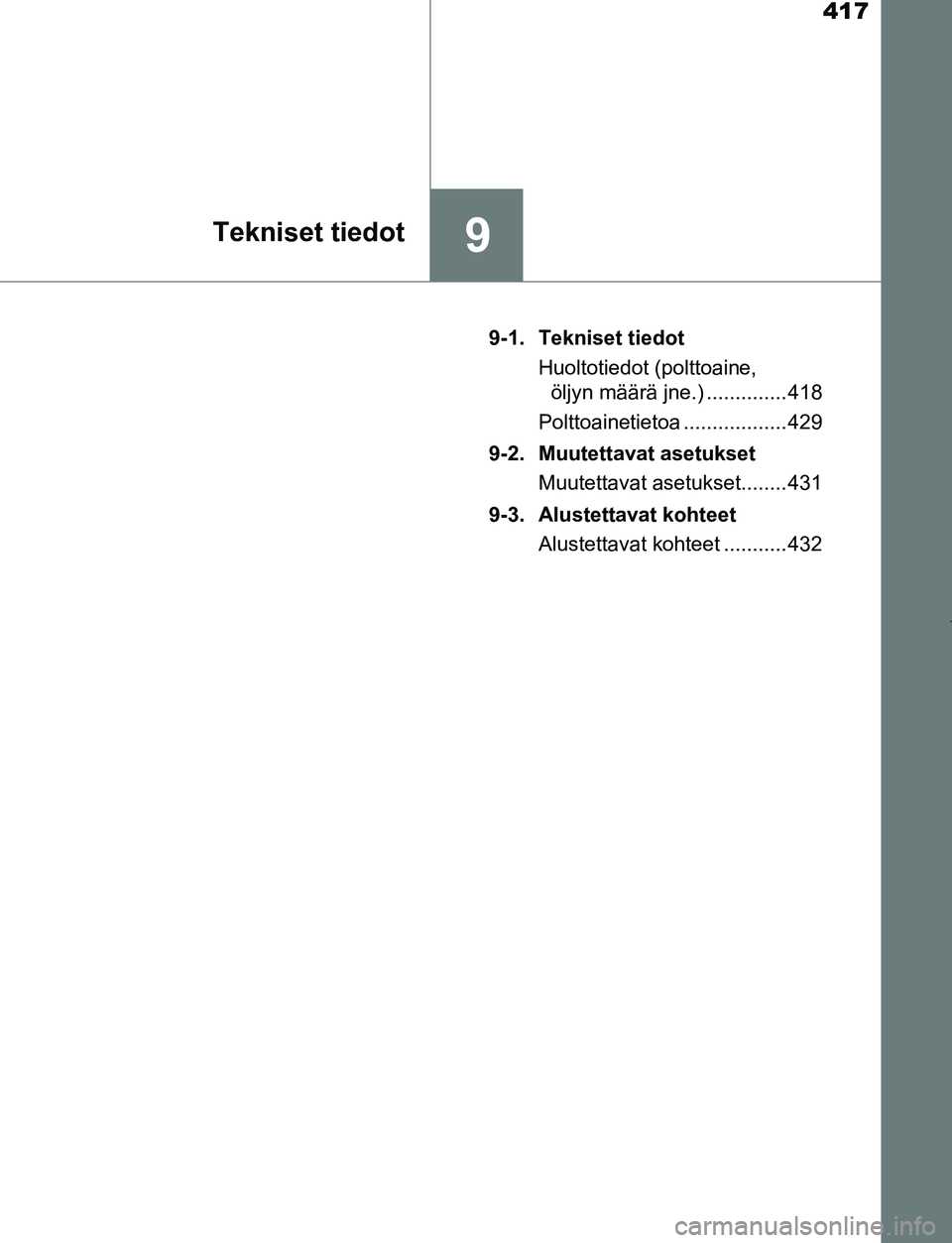 TOYOTA AYGO 2019 Omistajan Käsikirja (in Finnish) 417
9Tekniset tiedot
AYGO_OM_Europe_OM99R19FI9-1. Tekniset tiedot
Huoltotiedot (polttoaine, öljyn määrä jne.) .............. 418
Polttoainetietoa .................. 429
9-2. Muutettavat asetukset TOYOTA AYGO 2019 Omistajan Käsikirja (in Finnish) 417
9Tekniset tiedot
AYGO_OM_Europe_OM99R19FI9-1. Tekniset tiedot
Huoltotiedot (polttoaine, öljyn määrä jne.) .............. 418
Polttoainetietoa .................. 429
9-2. Muutettavat asetukset