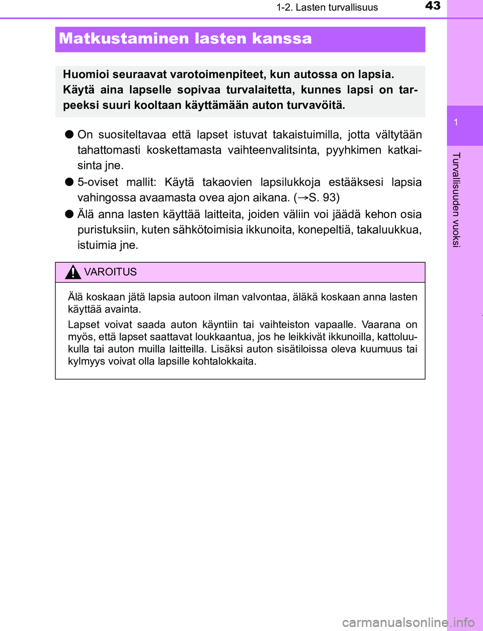 TOYOTA AYGO 2019  Omistajan Käsikirja (in Finnish) 431-2. Lasten turvallisuus
1
Turvallisuuden vuoksi
AYGO_OM_Europe_OM99R19FI
Matkustaminen lasten kanssa
lOn suositeltavaa että lapset istu vat takaistuimilla, jotta vältytään
tahattomasti kosketta