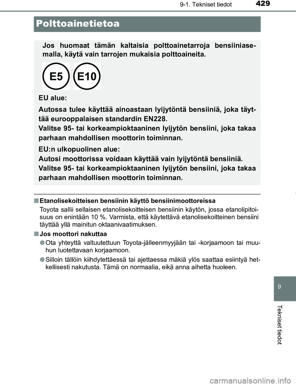 TOYOTA AYGO 2019 Omistajan Käsikirja (in Finnish) 4299-1. Tekniset tiedot
9
Tekniset tiedot
AYGO_OM_Europe_OM99R19FI
Polttoainetietoa
nEtanolisekoitteisen bensiinin käyttö bensiinimoottoreissa
Toyota sallii sellaisen etanolisekoitteisen bensiinin k TOYOTA AYGO 2019 Omistajan Käsikirja (in Finnish) 4299-1. Tekniset tiedot
9
Tekniset tiedot
AYGO_OM_Europe_OM99R19FI
Polttoainetietoa
nEtanolisekoitteisen bensiinin käyttö bensiinimoottoreissa
Toyota sallii sellaisen etanolisekoitteisen bensiinin k