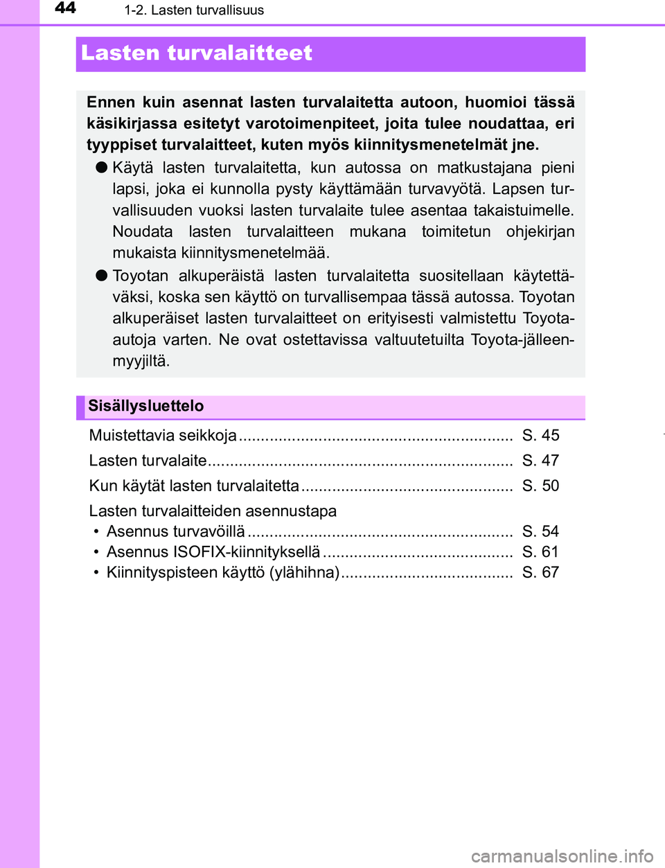 TOYOTA AYGO 2019  Omistajan Käsikirja (in Finnish) 441-2. Lasten turvallisuus
AYGO_OM_Europe_OM99R19FI
Lasten turvalaitteet
Muistettavia seikkoja ..............................................................  S. 45
Lasten turvalaite..................