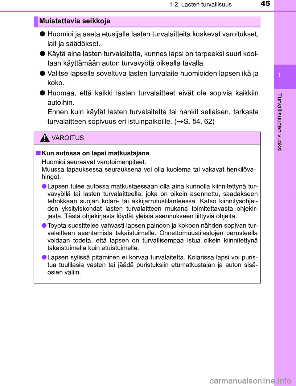 TOYOTA AYGO 2019  Omistajan Käsikirja (in Finnish) 451-2. Lasten turvallisuus
1
Turvallisuuden vuoksi
AYGO_OM_Europe_OM99R19FI
lHuomioi ja aseta etusijalle lasten  turvalaitteita koskevat varoitukset,
lait ja säädökset.
l Käytä aina lasten turval