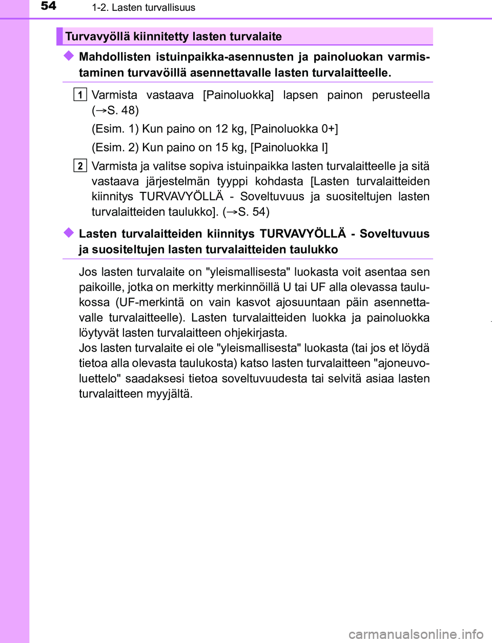 TOYOTA AYGO 2019 Omistajan Käsikirja (in Finnish) 541-2. Lasten turvallisuus
AYGO_OM_Europe_OM99R19FI
uMahdollisten istuinpaikka-asennusten ja painoluokan varmis-
taminen turvavöillä asennettavalle lasten turvalaitteelle.
Varmista vastaava [Painolu TOYOTA AYGO 2019 Omistajan Käsikirja (in Finnish) 541-2. Lasten turvallisuus
AYGO_OM_Europe_OM99R19FI
uMahdollisten istuinpaikka-asennusten ja painoluokan varmis-
taminen turvavöillä asennettavalle lasten turvalaitteelle.
Varmista vastaava [Painolu