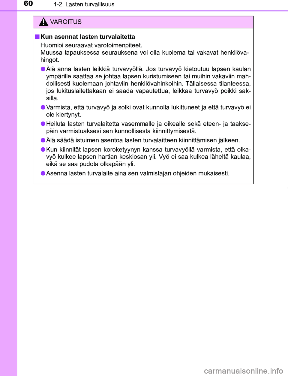 TOYOTA AYGO 2019 Omistajan Käsikirja (in Finnish) 601-2. Lasten turvallisuus
AYGO_OM_Europe_OM99R19FI
VAROITUS
nKun asennat lasten turvalaitetta
Huomioi seuraavat varotoimenpiteet.
Muussa tapauksessa seurauksena voi olla kuolema tai vakavat henkilöv TOYOTA AYGO 2019 Omistajan Käsikirja (in Finnish) 601-2. Lasten turvallisuus
AYGO_OM_Europe_OM99R19FI
VAROITUS
nKun asennat lasten turvalaitetta
Huomioi seuraavat varotoimenpiteet.
Muussa tapauksessa seurauksena voi olla kuolema tai vakavat henkilöv