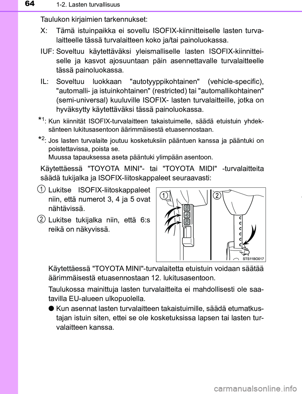 TOYOTA AYGO 2019 Omistajan Käsikirja (in Finnish) 641-2. Lasten turvallisuus
AYGO_OM_Europe_OM99R19FI
Taulukon kirjaimien tarkennukset:
X: Tämä istuinpaikka ei sovellu ISOFIX-kiinnitteiselle lasten turva-
laitteelle tässä turvalaitteen koko ja/ta TOYOTA AYGO 2019 Omistajan Käsikirja (in Finnish) 641-2. Lasten turvallisuus
AYGO_OM_Europe_OM99R19FI
Taulukon kirjaimien tarkennukset:
X: Tämä istuinpaikka ei sovellu ISOFIX-kiinnitteiselle lasten turva-
laitteelle tässä turvalaitteen koko ja/ta