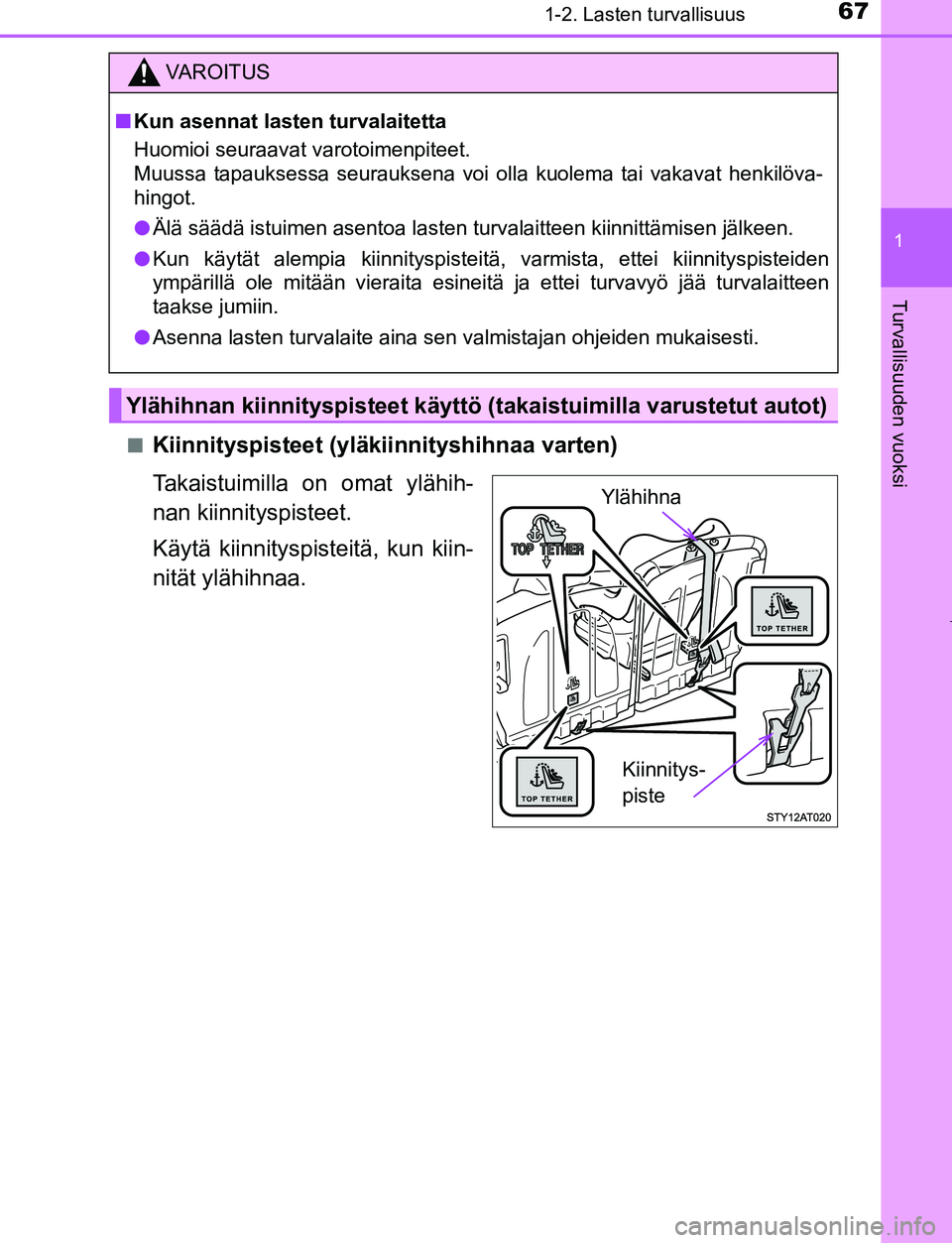 TOYOTA AYGO 2019 Omistajan Käsikirja (in Finnish) 671-2. Lasten turvallisuus
1
Turvallisuuden vuoksi
AYGO_OM_Europe_OM99R19FIn
Kiinnityspisteet (yläkiinnityshihnaa varten)
Takaistuimilla on omat ylähih-
nan kiinnityspisteet.
Käytä kiinnityspistei TOYOTA AYGO 2019 Omistajan Käsikirja (in Finnish) 671-2. Lasten turvallisuus
1
Turvallisuuden vuoksi
AYGO_OM_Europe_OM99R19FIn
Kiinnityspisteet (yläkiinnityshihnaa varten)
Takaistuimilla on omat ylähih-
nan kiinnityspisteet.
Käytä kiinnityspistei