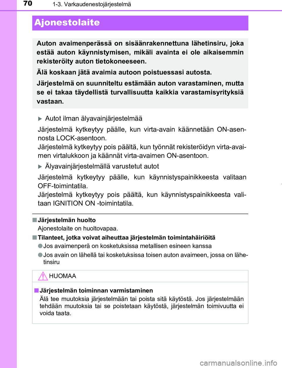 TOYOTA AYGO 2019 Omistajan Käsikirja (in Finnish) 701-3. Varkaudenestojärjestelmä
AYGO_OM_Europe_OM99R19FI
Ajonestolaite
Autot ilman älyavainjärjestelmää
Järjestelmä kytkeytyy päälle, kun virta-avain käännetään ON-asen-
nosta LOCK-as TOYOTA AYGO 2019 Omistajan Käsikirja (in Finnish) 701-3. Varkaudenestojärjestelmä
AYGO_OM_Europe_OM99R19FI
Ajonestolaite
Autot ilman älyavainjärjestelmää
Järjestelmä kytkeytyy päälle, kun virta-avain käännetään ON-asen-
nosta LOCK-as