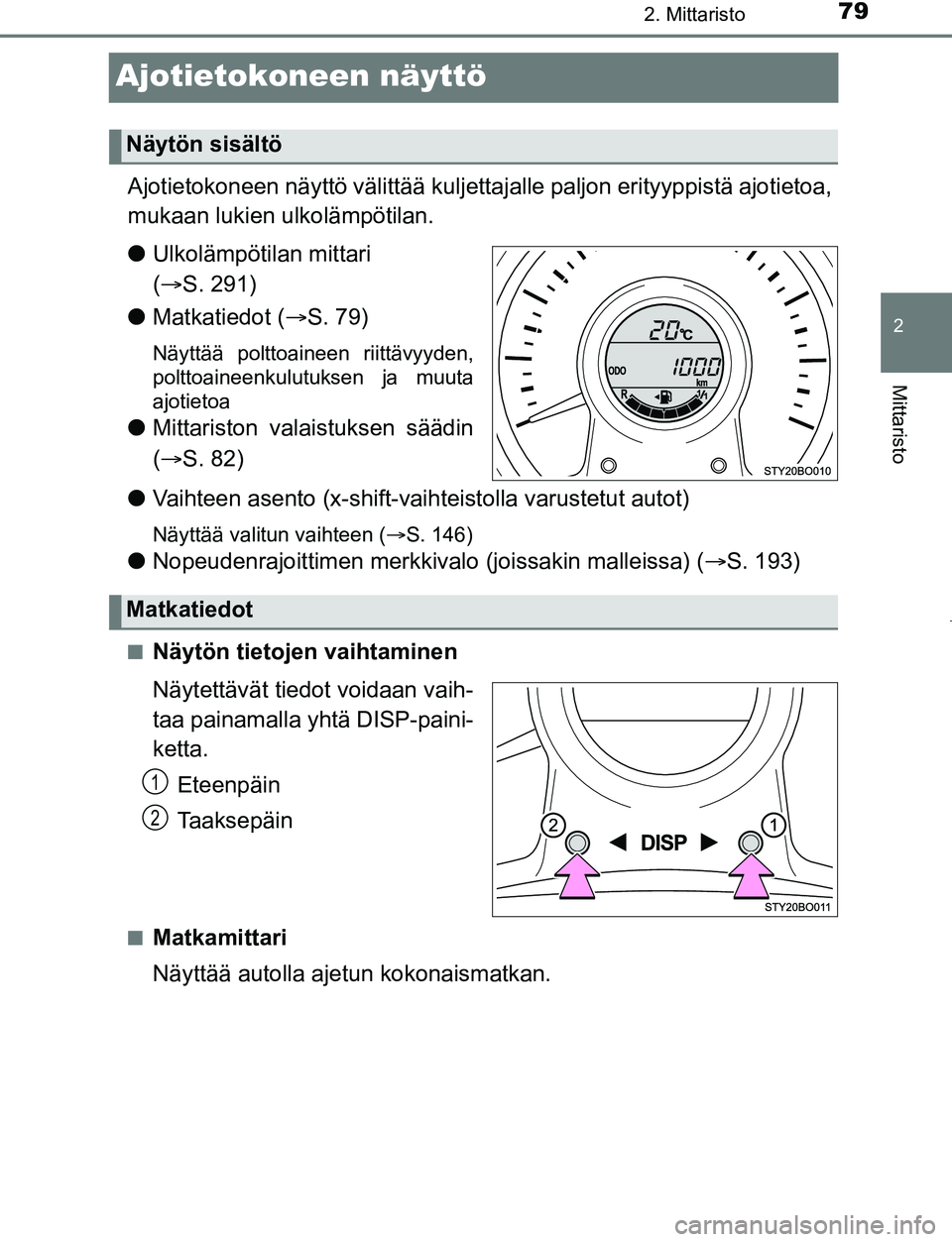 TOYOTA AYGO 2019 Omistajan Käsikirja (in Finnish) 79
2
2. Mittaristo
Mittaristo
AYGO_OM_Europe_OM99R19FI
Ajotietokoneen näyttö
Ajotietokoneen näyttö välittää kuljettajalle paljon erityyppistä ajotietoa,
mukaan lukien ulkolämpötilan.
l Ulkol TOYOTA AYGO 2019 Omistajan Käsikirja (in Finnish) 79
2
2. Mittaristo
Mittaristo
AYGO_OM_Europe_OM99R19FI
Ajotietokoneen näyttö
Ajotietokoneen näyttö välittää kuljettajalle paljon erityyppistä ajotietoa,
mukaan lukien ulkolämpötilan.
l Ulkol