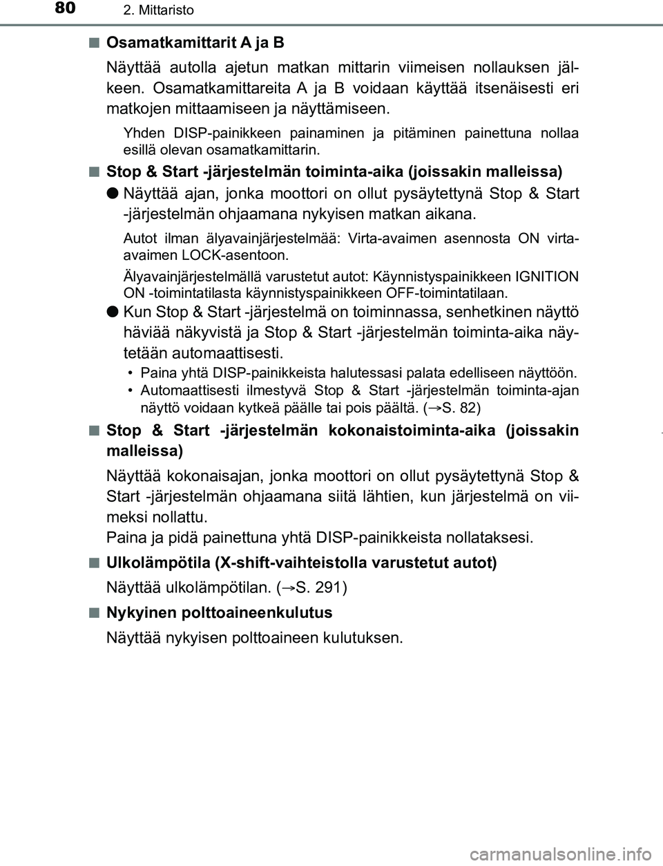 TOYOTA AYGO 2019 Omistajan Käsikirja (in Finnish) 802. Mittaristo
AYGO_OM_Europe_OM99R19FIn
Osamatkamittarit A ja B
Näyttää autolla ajetun matkan mi
ttarin viimeisen nollauksen jäl-
keen. Osamatkamittareita A ja B voidaan käyttää itsenäisest TOYOTA AYGO 2019 Omistajan Käsikirja (in Finnish) 802. Mittaristo
AYGO_OM_Europe_OM99R19FIn
Osamatkamittarit A ja B
Näyttää autolla ajetun matkan mi
ttarin viimeisen nollauksen jäl-
keen. Osamatkamittareita A ja B voidaan käyttää itsenäisest