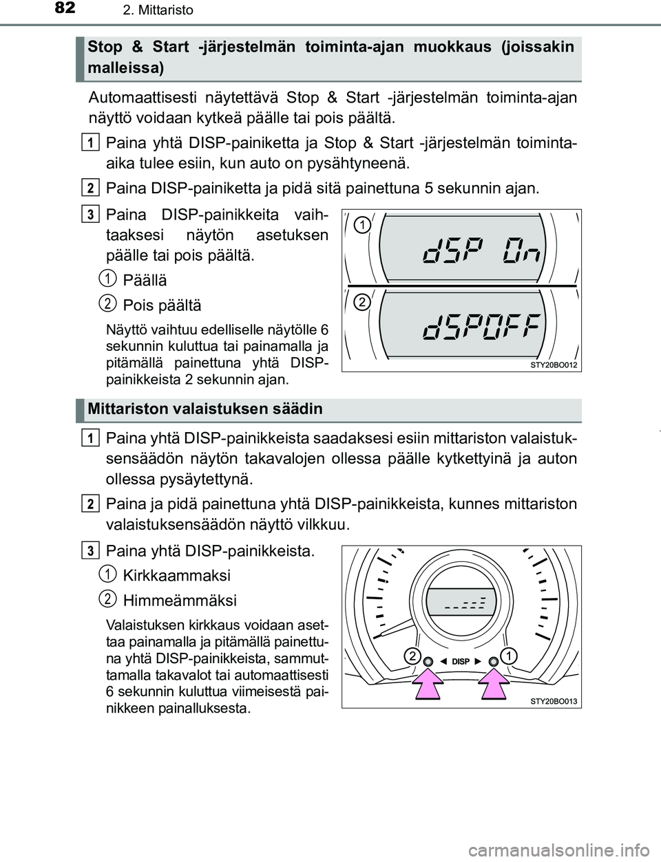 TOYOTA AYGO 2019 Omistajan Käsikirja (in Finnish) 822. Mittaristo
AYGO_OM_Europe_OM99R19FI
Automaattisesti näytettävä Stop & Start -järjestelmän toiminta-ajan
näyttö voidaan kytkeä päälle tai pois päältä.Paina yhtä DISP-painike tta ja S TOYOTA AYGO 2019 Omistajan Käsikirja (in Finnish) 822. Mittaristo
AYGO_OM_Europe_OM99R19FI
Automaattisesti näytettävä Stop & Start -järjestelmän toiminta-ajan
näyttö voidaan kytkeä päälle tai pois päältä.Paina yhtä DISP-painike tta ja S