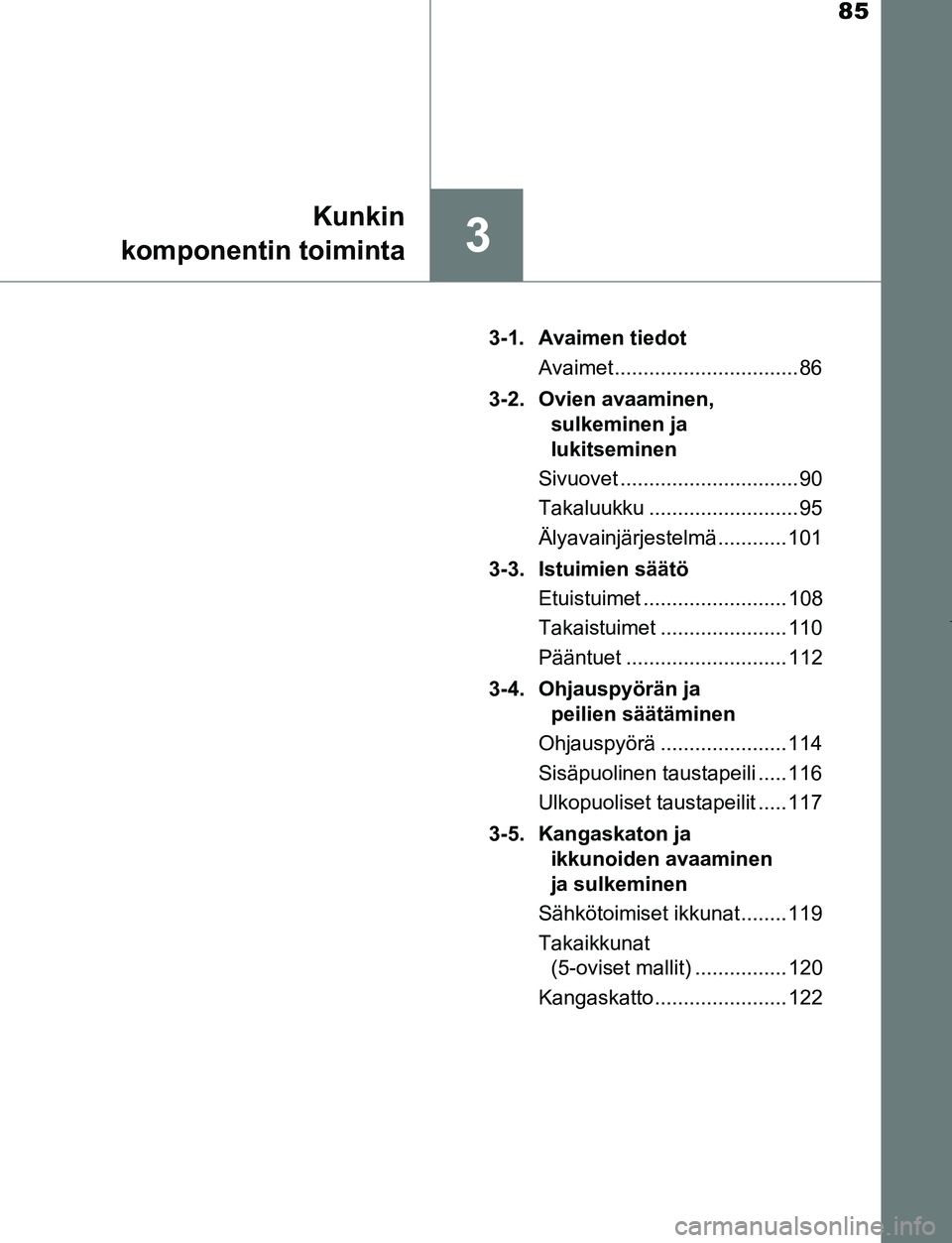 TOYOTA AYGO 2019 Omistajan Käsikirja (in Finnish) 85
3
Kunkin
komponentin toiminta
AYGO_OM_Europe_OM99R19FI 3-1. Avaimen tiedot
Avaimet ................................ 86
3-2. Ovien avaaminen, sulkeminen ja
lukitseminen
Sivuovet .................. TOYOTA AYGO 2019 Omistajan Käsikirja (in Finnish) 85
3
Kunkin
komponentin toiminta
AYGO_OM_Europe_OM99R19FI 3-1. Avaimen tiedot
Avaimet ................................ 86
3-2. Ovien avaaminen, sulkeminen ja
lukitseminen
Sivuovet ..................