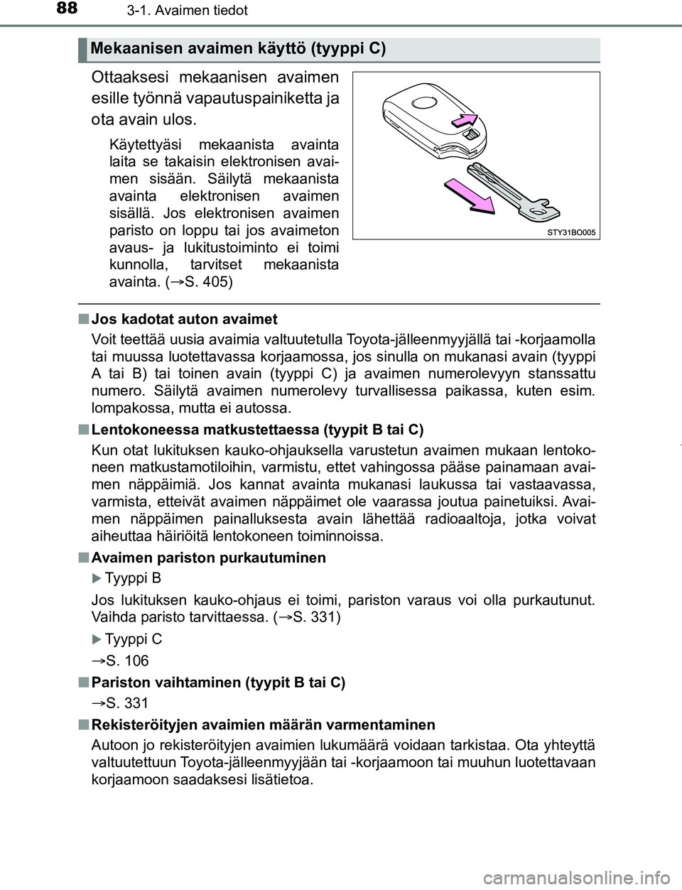 TOYOTA AYGO 2019 Omistajan Käsikirja (in Finnish) 883-1. Avaimen tiedot
AYGO_OM_Europe_OM99R19FI
Ottaaksesi mekaanisen avaimen
esille työnnä vapautuspainiketta ja
ota avain ulos.
Käytettyäsi mekaanista avainta
laita se takaisin elektronisen avai- TOYOTA AYGO 2019 Omistajan Käsikirja (in Finnish) 883-1. Avaimen tiedot
AYGO_OM_Europe_OM99R19FI
Ottaaksesi mekaanisen avaimen
esille työnnä vapautuspainiketta ja
ota avain ulos.
Käytettyäsi mekaanista avainta
laita se takaisin elektronisen avai-
