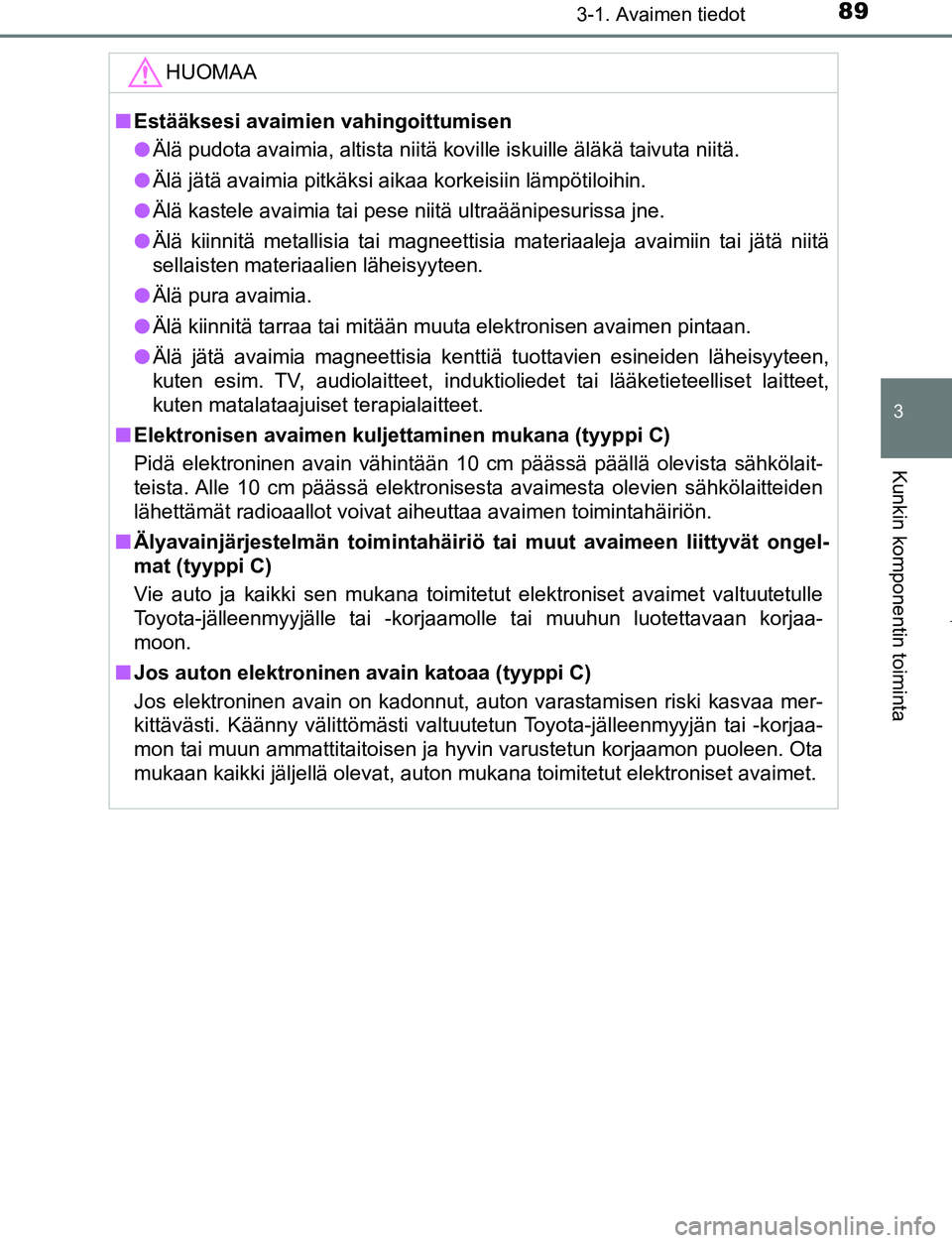 TOYOTA AYGO 2019 Omistajan Käsikirja (in Finnish) 893-1. Avaimen tiedot
3
Kunkin komponentin toiminta
AYGO_OM_Europe_OM99R19FI
HUOMAA
nEstääksesi avaimien vahingoittumisen
l Älä pudota avaimia, altista niitä koville iskuille äläkä taivuta nii TOYOTA AYGO 2019 Omistajan Käsikirja (in Finnish) 893-1. Avaimen tiedot
3
Kunkin komponentin toiminta
AYGO_OM_Europe_OM99R19FI
HUOMAA
nEstääksesi avaimien vahingoittumisen
l Älä pudota avaimia, altista niitä koville iskuille äläkä taivuta nii