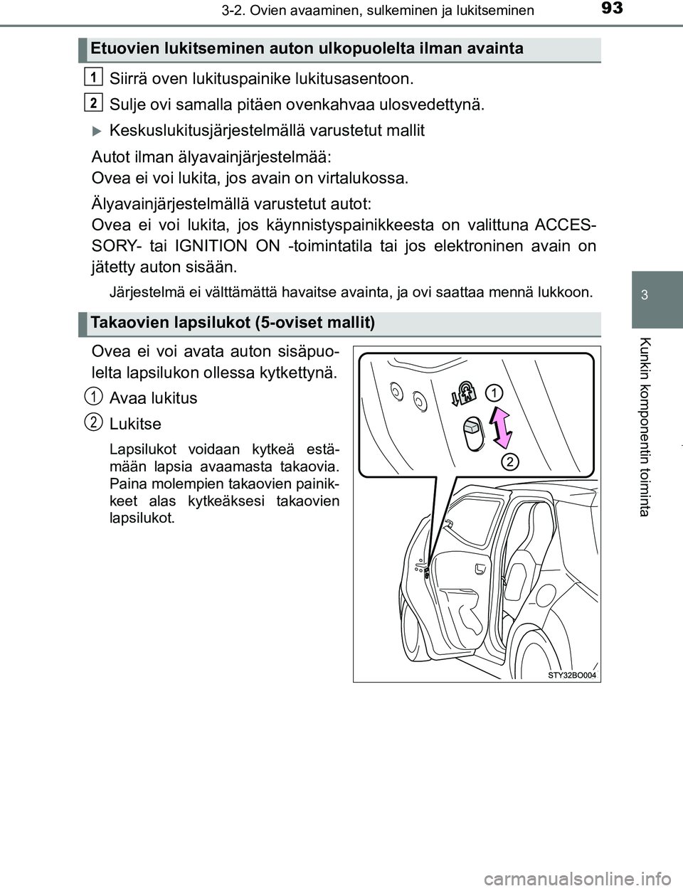 TOYOTA AYGO 2019 Omistajan Käsikirja (in Finnish) 933-2. Ovien avaaminen, sulkeminen ja lukitseminen
3
Kunkin komponentin toiminta
AYGO_OM_Europe_OM99R19FI
Siirrä oven lukituspainike lukitusasentoon.
Sulje ovi samalla pitäen ovenkahvaa ulosvedettyn TOYOTA AYGO 2019 Omistajan Käsikirja (in Finnish) 933-2. Ovien avaaminen, sulkeminen ja lukitseminen
3
Kunkin komponentin toiminta
AYGO_OM_Europe_OM99R19FI
Siirrä oven lukituspainike lukitusasentoon.
Sulje ovi samalla pitäen ovenkahvaa ulosvedettyn
