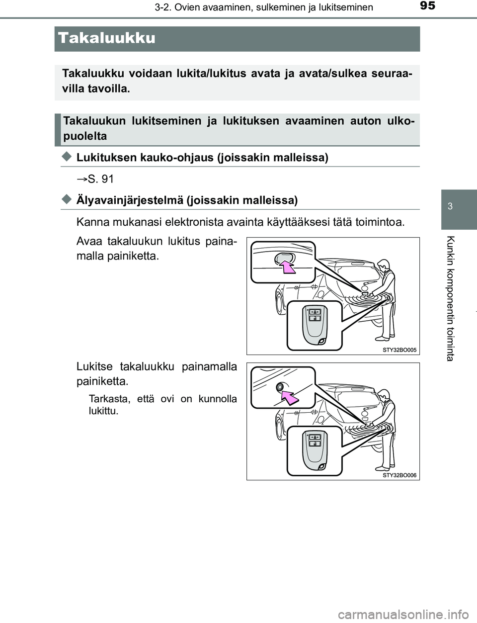 TOYOTA AYGO 2019 Omistajan Käsikirja (in Finnish) 95
3
3-2. Ovien avaaminen, sulkeminen ja lukitseminen
Kunkin komponentin toiminta
AYGO_OM_Europe_OM99R19FI
Takaluukku
uLukituksen kauko-ohjaus (joissakin malleissa)
S. 91
uÄlyavainjärjestelmä ( TOYOTA AYGO 2019 Omistajan Käsikirja (in Finnish) 95
3
3-2. Ovien avaaminen, sulkeminen ja lukitseminen
Kunkin komponentin toiminta
AYGO_OM_Europe_OM99R19FI
Takaluukku
uLukituksen kauko-ohjaus (joissakin malleissa)
S. 91
uÄlyavainjärjestelmä (
