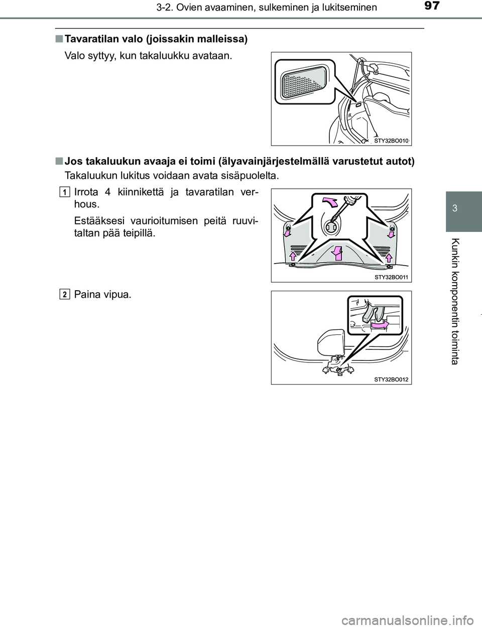 TOYOTA AYGO 2019 Omistajan Käsikirja (in Finnish) 973-2. Ovien avaaminen, sulkeminen ja lukitseminen
3
Kunkin komponentin toiminta
AYGO_OM_Europe_OM99R19FI
nTavaratilan valo (joissakin malleissa)
n Jos takaluukun avaaja ei toimi (älyavai njärjestel TOYOTA AYGO 2019 Omistajan Käsikirja (in Finnish) 973-2. Ovien avaaminen, sulkeminen ja lukitseminen
3
Kunkin komponentin toiminta
AYGO_OM_Europe_OM99R19FI
nTavaratilan valo (joissakin malleissa)
n Jos takaluukun avaaja ei toimi (älyavai njärjestel