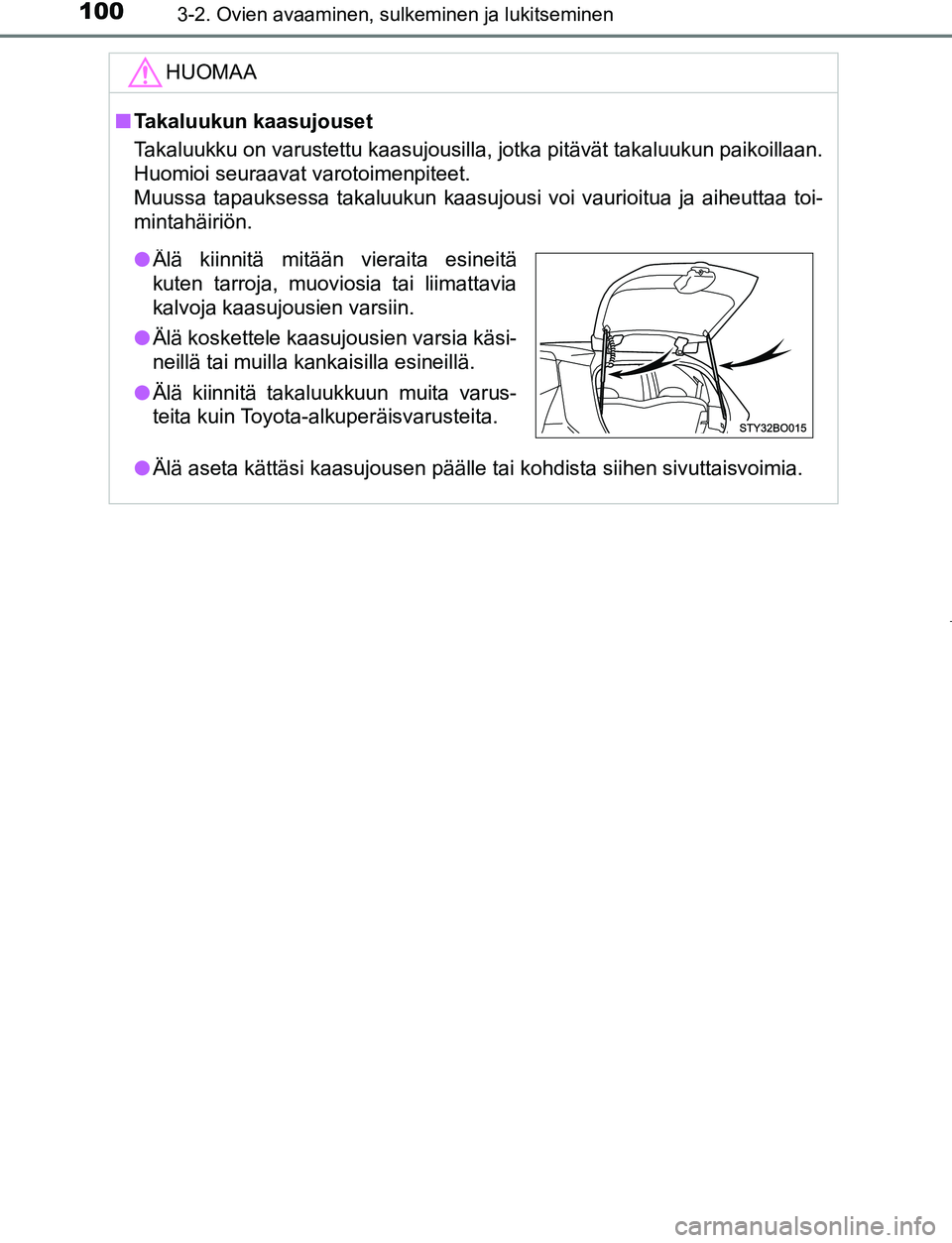 TOYOTA AYGO 2019 Omistajan Käsikirja (in Finnish) 1003-2. Ovien avaaminen, sulkeminen ja lukitseminen
AYGO_OM_Europe_OM99R19FI
HUOMAA
nTakaluukun kaasujouset
Takaluukku on varustettu kaasujousilla, jotka pitävät takaluukun paikoillaan.
Huomioi seur TOYOTA AYGO 2019 Omistajan Käsikirja (in Finnish) 1003-2. Ovien avaaminen, sulkeminen ja lukitseminen
AYGO_OM_Europe_OM99R19FI
HUOMAA
nTakaluukun kaasujouset
Takaluukku on varustettu kaasujousilla, jotka pitävät takaluukun paikoillaan.
Huomioi seur