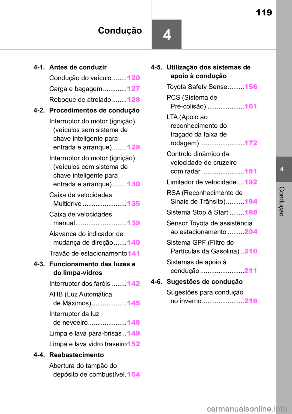TOYOTA AYGO X 2022  Manual de utilização (in Portuguese) 4
119
4
Condução
Condução
4-1. Antes de conduzirCondução do veículo ........ 120
Carga e bagagem ............. 127
Reboque de atrelado ........ 128
4-2. Procedimentos de condução Interruptor 
