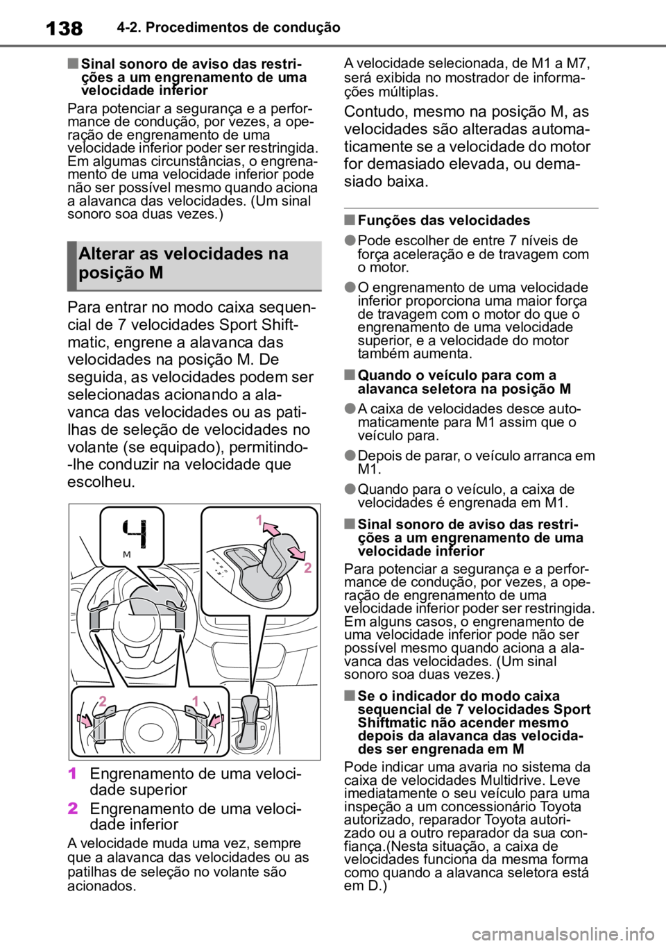 TOYOTA AYGO X 2022  Manual de utilização (in Portuguese) 1384-2. Procedimentos de condução
nSinal sonoro de aviso das restri-
ções a um engrenamento de uma 
velocidade inferior
Para potenciar a segurança e a perfor -
mance de condução, por vezes, a o