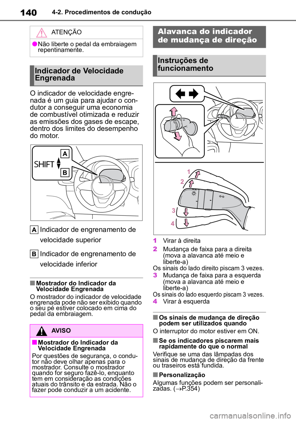 TOYOTA AYGO X 2022 Manual de utilização (in Portuguese) 1404-2. Procedimentos de condução
O indicador de velocidade engre-
nada é um guia para ajudar o con -
dutor a conseguir uma economia
de combustível otimizada e reduzir
as emissões dos gases de TOYOTA AYGO X 2022 Manual de utilização (in Portuguese) 1404-2. Procedimentos de condução
O indicador de velocidade engre-
nada é um guia para ajudar o con -
dutor a conseguir uma economia
de combustível otimizada e reduzir
as emissões dos gases de