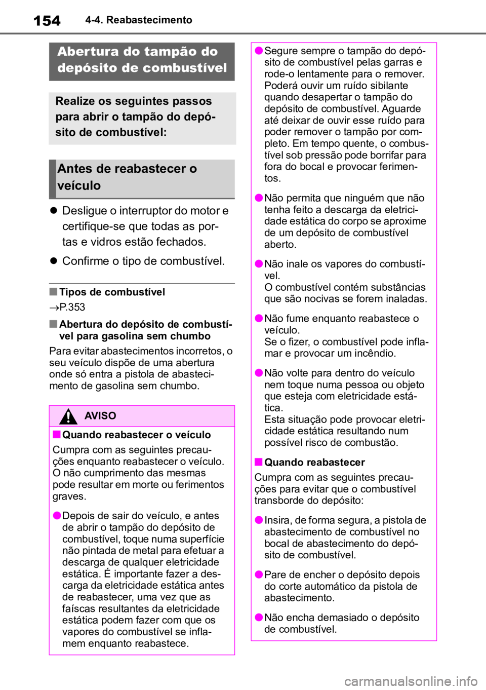 TOYOTA AYGO X 2022 Manual de utilização (in Portuguese) 1544-4. Reabastecimento
4-4.Reabastecimento
Desligue o interruptor do motor e
certifique-se que todas as por -
tas e vidros estão fechados.
Confirme o tipo de combustível.
nTipos de combust TOYOTA AYGO X 2022 Manual de utilização (in Portuguese) 1544-4. Reabastecimento
4-4.Reabastecimento
Desligue o interruptor do motor e
certifique-se que todas as por -
tas e vidros estão fechados.
Confirme o tipo de combustível.
nTipos de combust