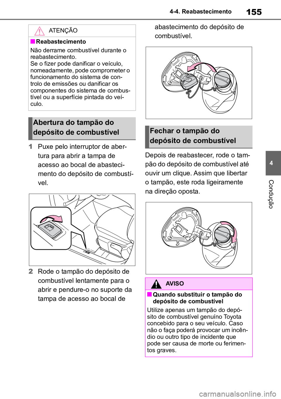 TOYOTA AYGO X 2022 Manual de utilização (in Portuguese) 155
4
4-4. Reabastecimento
Condução
1
Puxe pelo interruptor de aber -
tura para abrir a tampa de
acesso ao bocal de abasteci-
mento do depósito de combustí -
vel.
2 Rode o tampão do depósito de TOYOTA AYGO X 2022 Manual de utilização (in Portuguese) 155
4
4-4. Reabastecimento
Condução
1
Puxe pelo interruptor de aber -
tura para abrir a tampa de
acesso ao bocal de abasteci-
mento do depósito de combustí -
vel.
2 Rode o tampão do depósito de
