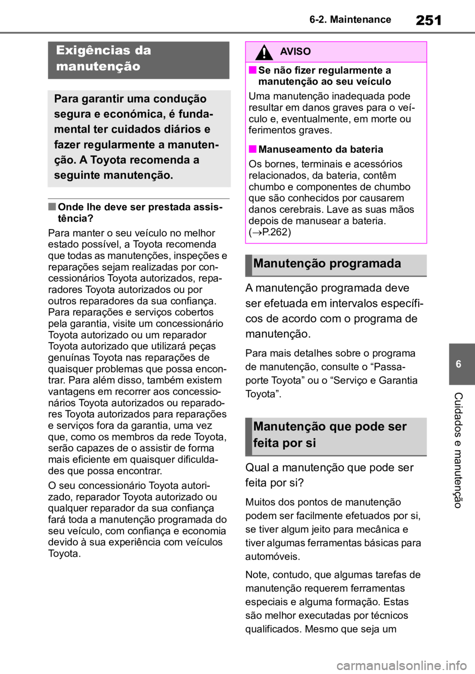 TOYOTA AYGO X 2022 Manual de utilização (in Portuguese) 251
6
6-2. Maintenance
Cuidados e manutenção
6-2.Maintenance
nOnde lhe deve ser prestada assis
-
tência?
Para manter o seu veículo no melhor
estado possível, a Toyota recomenda
que todas as man TOYOTA AYGO X 2022 Manual de utilização (in Portuguese) 251
6
6-2. Maintenance
Cuidados e manutenção
6-2.Maintenance
nOnde lhe deve ser prestada assis
-
tência?
Para manter o seu veículo no melhor
estado possível, a Toyota recomenda
que todas as man