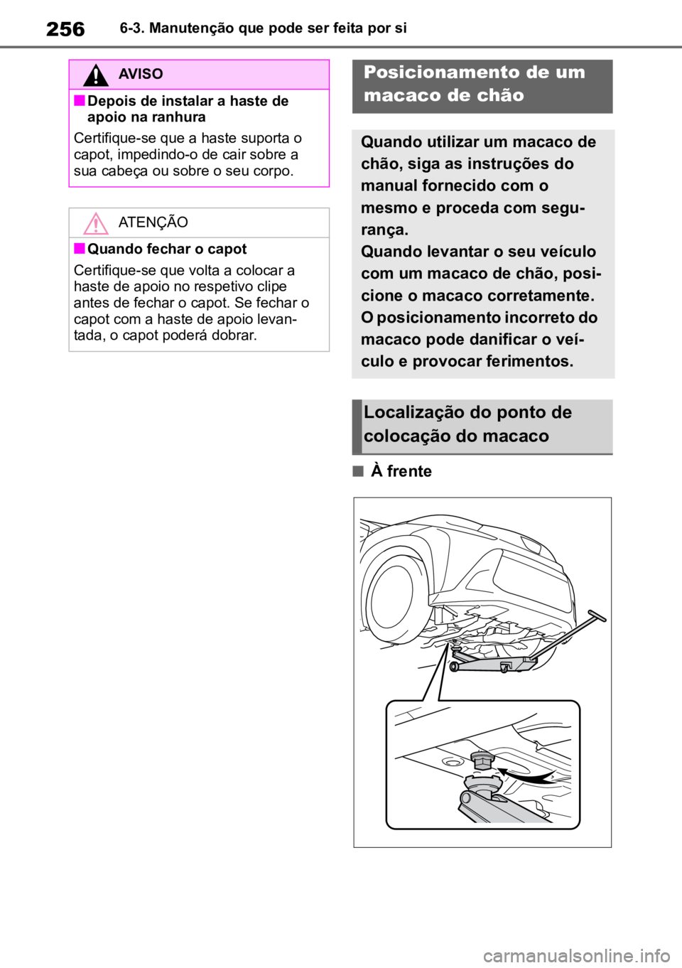 TOYOTA AYGO X 2022 Manual de utilização (in Portuguese) 2566-3. Manutenção que pode ser feita por si
nÀ frente
AVISO
nDepois de instalar a haste de
apoio na ranhura
Certifique-se que a haste suporta o
capot, impedindo-o de cair sobre a
sua cabeça ou TOYOTA AYGO X 2022 Manual de utilização (in Portuguese) 2566-3. Manutenção que pode ser feita por si
nÀ frente
AVISO
nDepois de instalar a haste de
apoio na ranhura
Certifique-se que a haste suporta o
capot, impedindo-o de cair sobre a
sua cabeça ou