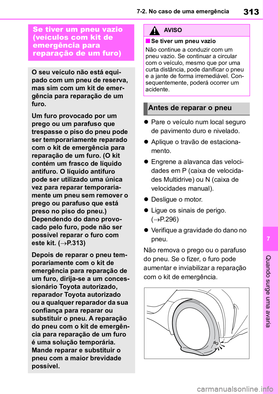 TOYOTA AYGO X 2022 Manual de utilização (in Portuguese) 313
7
7-2. No caso de uma emergência
Quando surge uma avaria
Pare o veículo num local seguro
de pavimento duro e nivelado.
Aplique o travão de estaciona -
mento.
Engrene a alavanca das TOYOTA AYGO X 2022 Manual de utilização (in Portuguese) 313
7
7-2. No caso de uma emergência
Quando surge uma avaria
Pare o veículo num local seguro
de pavimento duro e nivelado.
Aplique o travão de estaciona -
mento.
Engrene a alavanca das