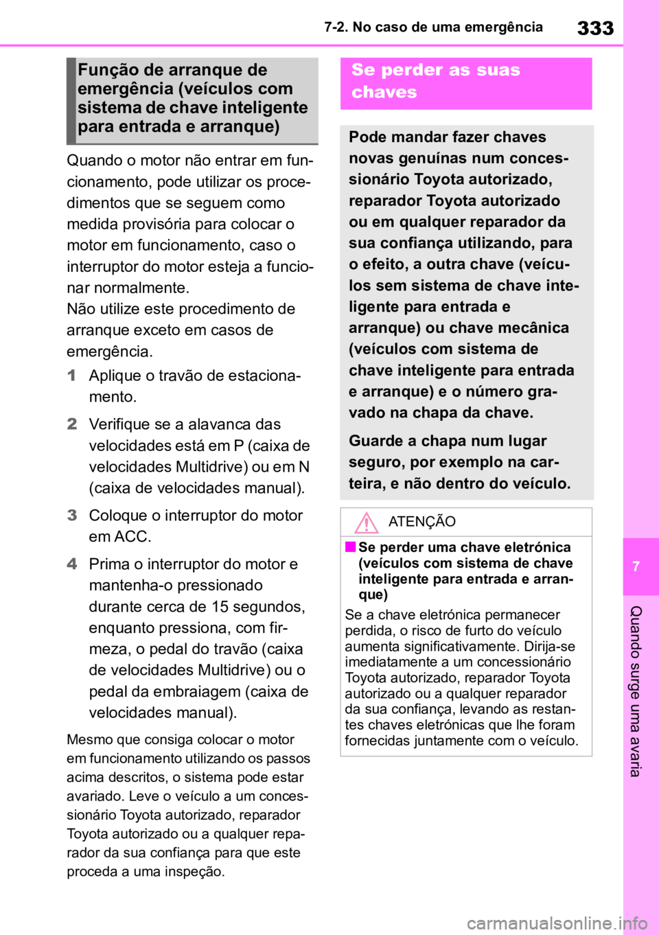 TOYOTA AYGO X 2022 Manual de utilização (in Portuguese) 333
7
7-2. No caso de uma emergência
Quando surge uma avaria
Quando o motor não entrar em fun
-
cionamento, pode utilizar os proce -
dimentos que se seguem como
medida provisória para colocar o
m TOYOTA AYGO X 2022 Manual de utilização (in Portuguese) 333
7
7-2. No caso de uma emergência
Quando surge uma avaria
Quando o motor não entrar em fun
-
cionamento, pode utilizar os proce -
dimentos que se seguem como
medida provisória para colocar o
m