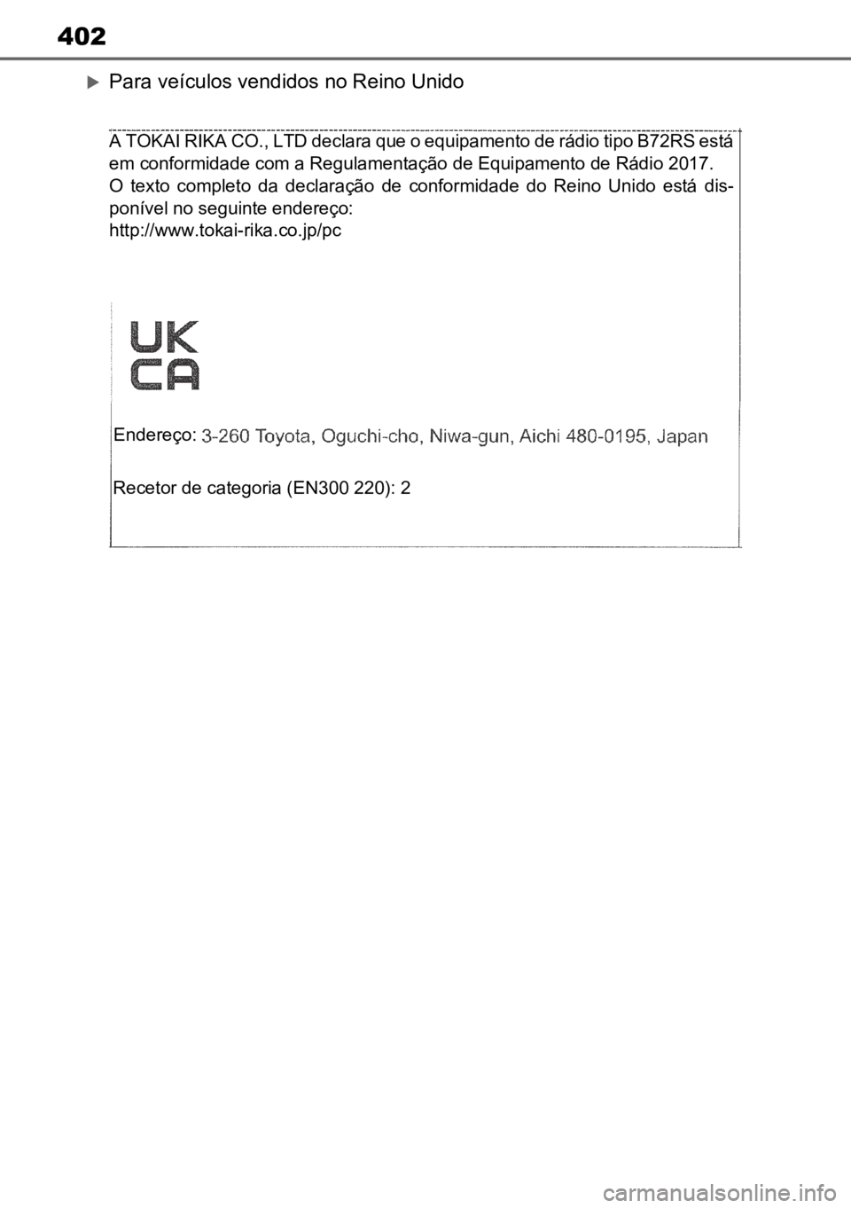 TOYOTA AYGO X 2022 Manual de utilização (in Portuguese) 402
Para veículos vendidos no Reino Unido
A TOKAI RIKA CO., LTD declara que o equipamento de rádio tipo B72RS está
em conformidade com a Regulamentação de Equipamento de Rádio 2017.
O texto TOYOTA AYGO X 2022 Manual de utilização (in Portuguese) 402
Para veículos vendidos no Reino Unido
A TOKAI RIKA CO., LTD declara que o equipamento de rádio tipo B72RS está
em conformidade com a Regulamentação de Equipamento de Rádio 2017.
O texto