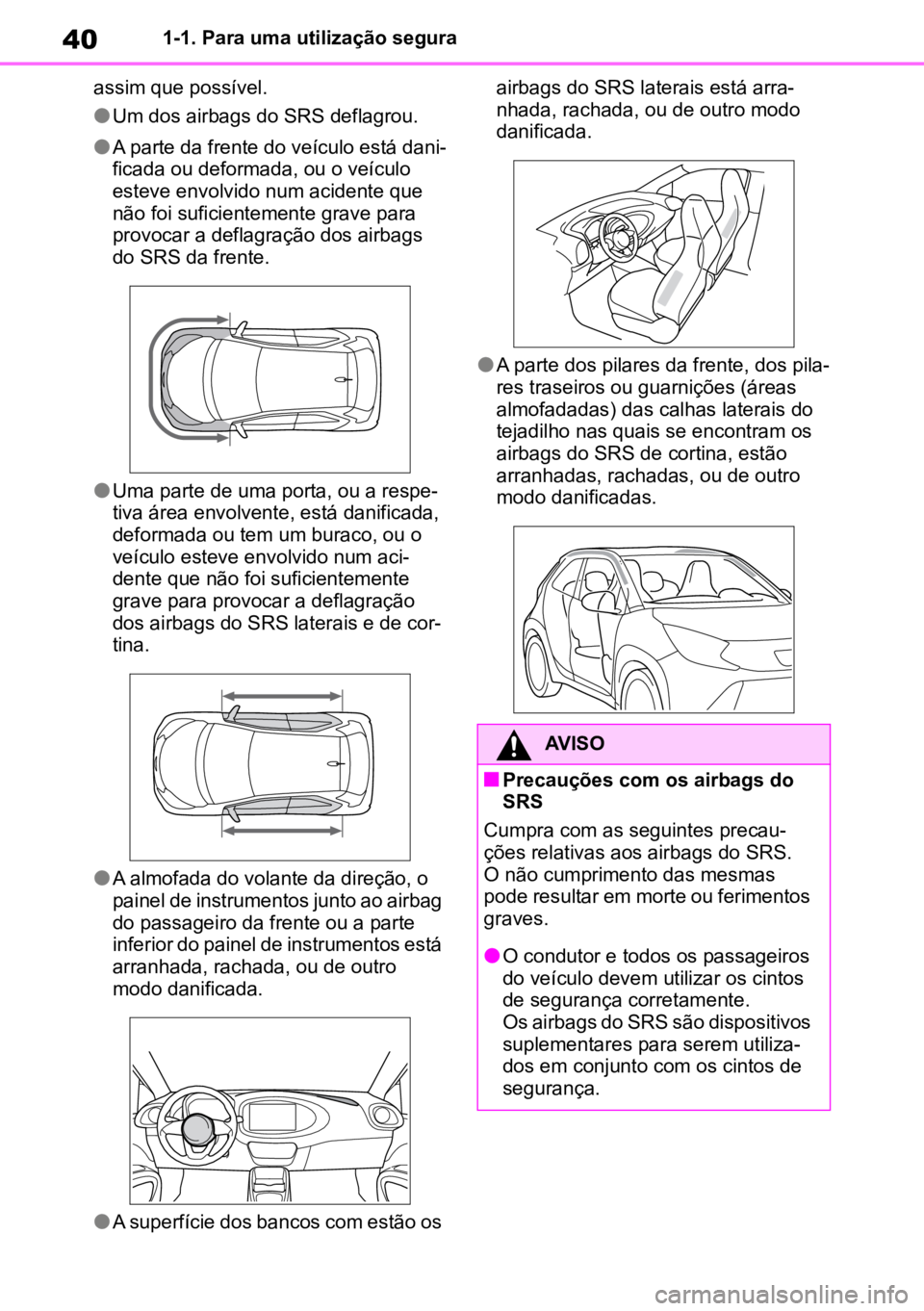 TOYOTA AYGO X 2022 Manual de utilização (in Portuguese) 401-1. Para uma utilização segura
assim que possível.
lUm dos airbags do SRS deflagrou.
lA parte da frente do veículo está dani -
ficada ou deformada, ou o veículo
esteve envolvido num acidente TOYOTA AYGO X 2022 Manual de utilização (in Portuguese) 401-1. Para uma utilização segura
assim que possível.
lUm dos airbags do SRS deflagrou.
lA parte da frente do veículo está dani -
ficada ou deformada, ou o veículo
esteve envolvido num acidente