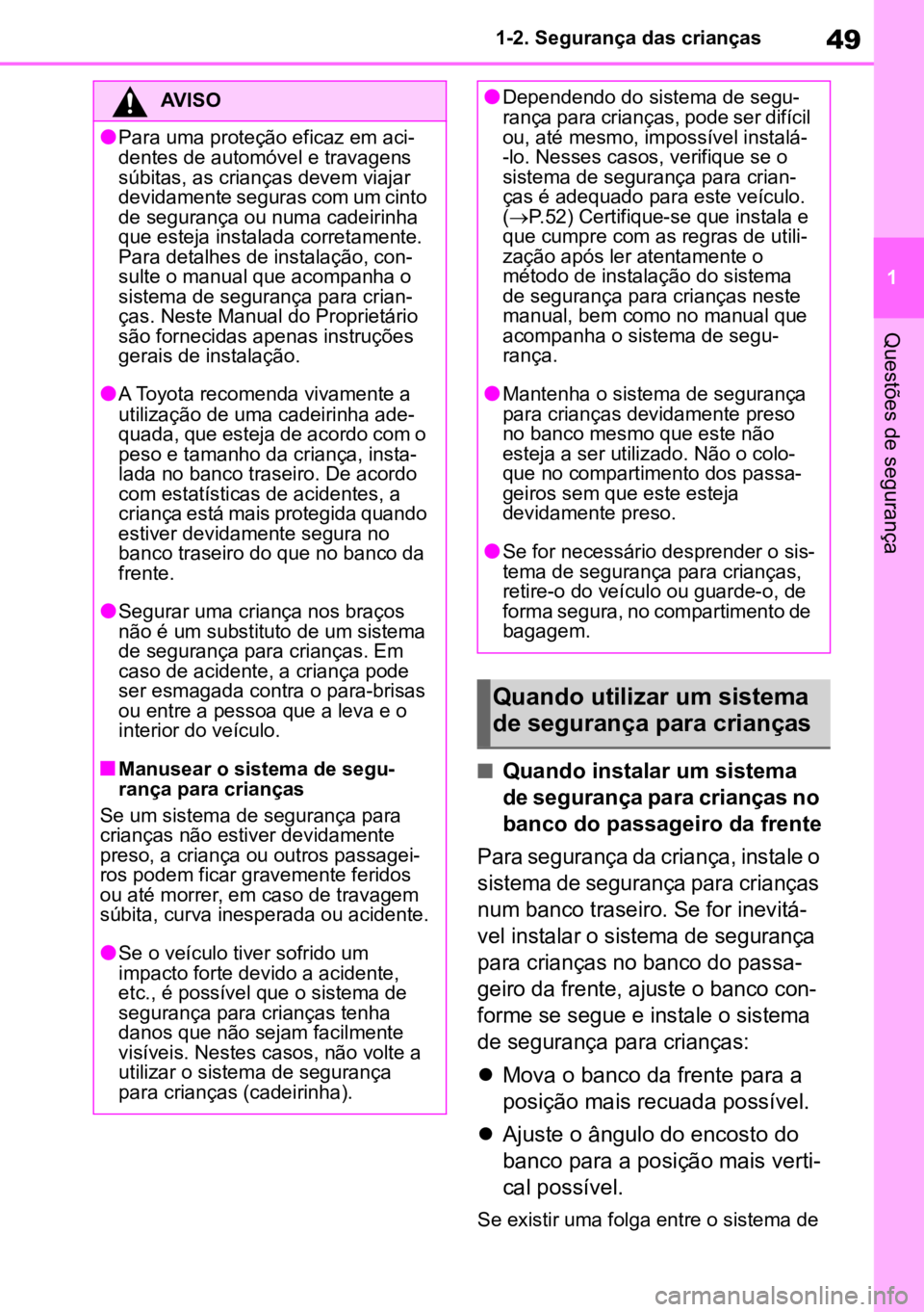 TOYOTA AYGO X 2022  Manual de utilização (in Portuguese) 49
1
1-2. Segurança das crianças
Questões de segurança
nQuando instalar um sistema 
de segurança para crianças no 
banco do passageiro da frente

Para segurança da criança, instale o 
sistema 