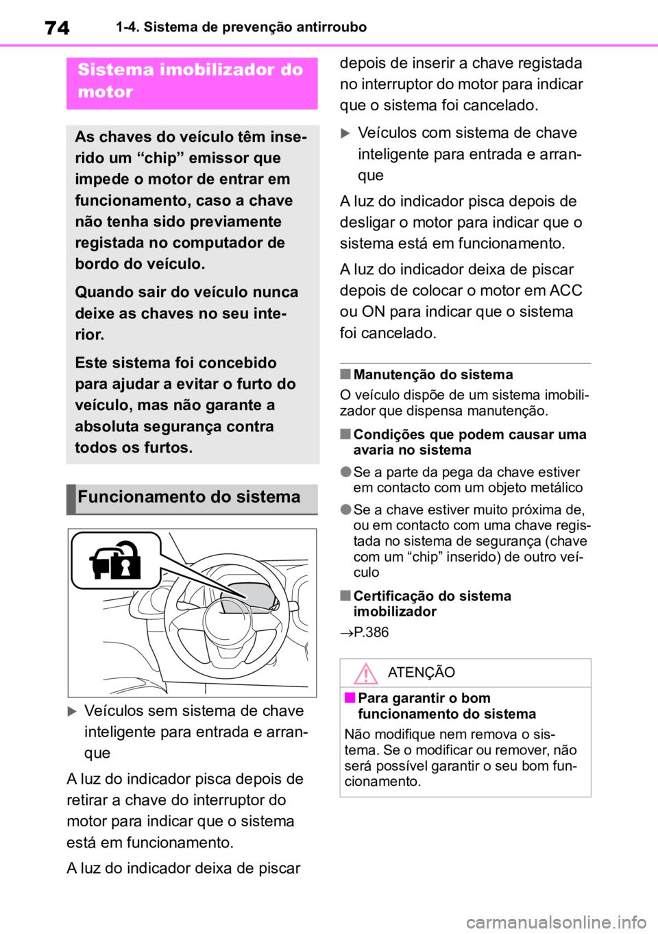 TOYOTA AYGO X 2022 Manual de utilização (in Portuguese) 741-4. Sistema de prevenção antirroubo
1-4.Sistema de prevenção antirroubo
Veículos sem sistema de chave
inteligente para entrada e arran -
que
A luz do indicador pisca depois de
retirar a c TOYOTA AYGO X 2022 Manual de utilização (in Portuguese) 741-4. Sistema de prevenção antirroubo
1-4.Sistema de prevenção antirroubo
Veículos sem sistema de chave
inteligente para entrada e arran -
que
A luz do indicador pisca depois de
retirar a c