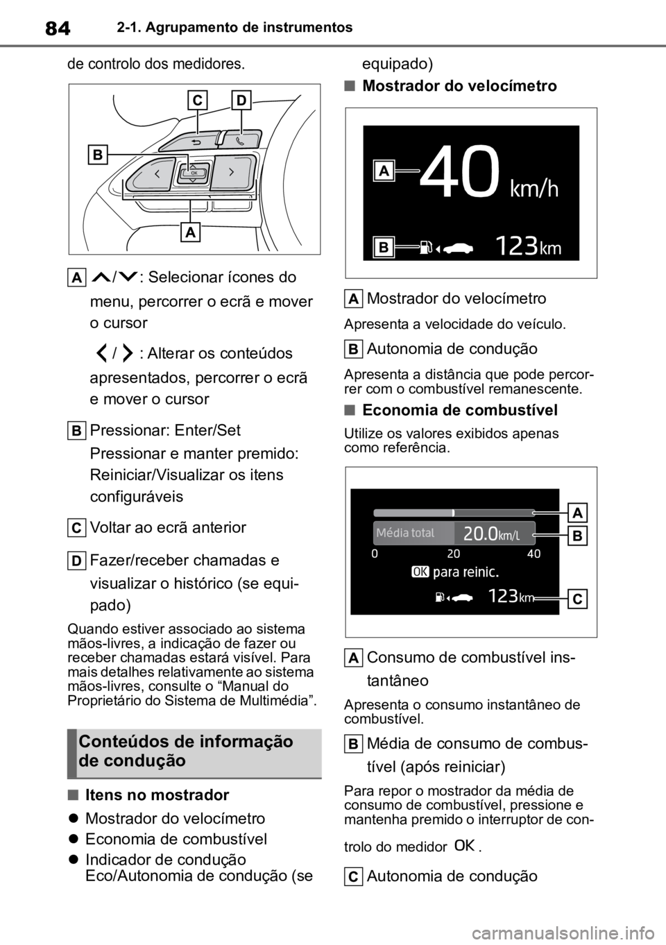 TOYOTA AYGO X 2022 Manual de utilização (in Portuguese) 842-1. Agrupamento de instrumentos
de controlo dos medidores.
/ : Selecionar ícones do
menu, percorrer o ecrã e mover
o cursor
/ : Alterar os conteúdos
apresentados, percorrer o ecrã
e mover TOYOTA AYGO X 2022 Manual de utilização (in Portuguese) 842-1. Agrupamento de instrumentos
de controlo dos medidores.
/ : Selecionar ícones do
menu, percorrer o ecrã e mover
o cursor
/ : Alterar os conteúdos
apresentados, percorrer o ecrã
e mover