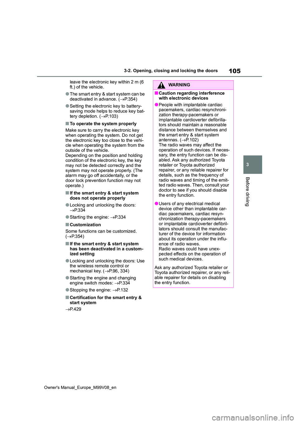 TOYOTA AYGO X 2022 Owners Manual (in English) 105
3
Owner's Manual_Europe_M99V08_en
3-2. Opening, closing and locking the doors
Before driving
leave the electronic key within 2 m (6
ft.) of the vehicle.
●The smart entry & start system can TOYOTA AYGO X 2022 Owners Manual (in English) 105
3
Owner's Manual_Europe_M99V08_en
3-2. Opening, closing and locking the doors
Before driving
leave the electronic key within 2 m (6
ft.) of the vehicle.
●The smart entry & start system can