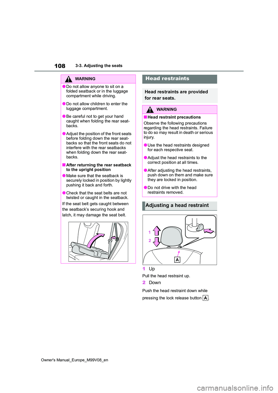 TOYOTA AYGO X 2022   (in English) Owners Guide 108
Owner's Manual_Europe_M99V08_en
3-3. Adjusting the seats
1Up
Pull the head restraint up.
2Down
Push the head restraint down while  
pressing the lock release button  .
WARNING
●Do not allow 