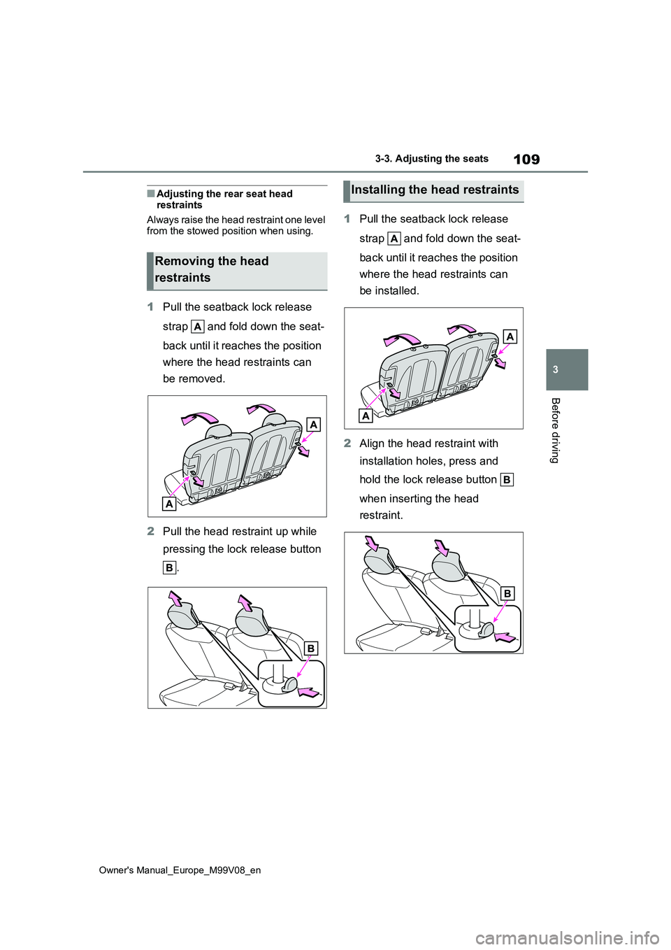 TOYOTA AYGO X 2022 Owners Manual (in English) 109
3
Owner's Manual_Europe_M99V08_en
3-3. Adjusting the seats
Before driving
■Adjusting the rear seat head restraints
Always raise the head restraint one level from the stowed position when TOYOTA AYGO X 2022 Owners Manual (in English) 109
3
Owner's Manual_Europe_M99V08_en
3-3. Adjusting the seats
Before driving
■Adjusting the rear seat head restraints
Always raise the head restraint one level from the stowed position when