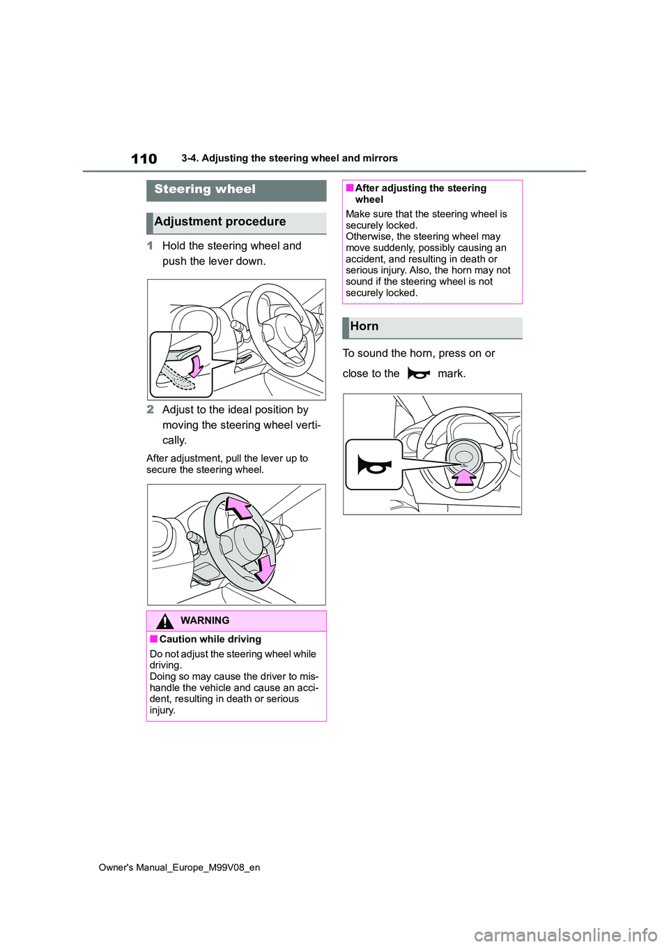 TOYOTA AYGO X 2022   (in English) Owners Guide 110
Owner's Manual_Europe_M99V08_en
3-4. Adjusting the steering wheel and mirrors
3-4.Adjusting  the steering  whe el an d mirrors
1Hold the steering wheel and  
push the lever down. 
2 Adjust to 