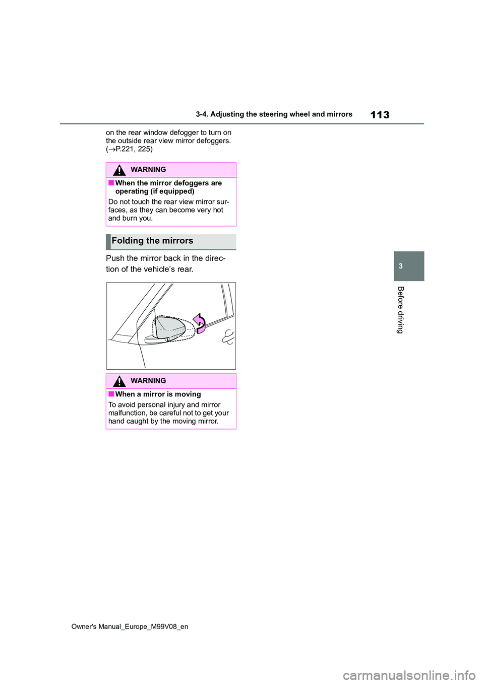 TOYOTA AYGO X 2022 Owners Manual (in English) 113
3
Owner's Manual_Europe_M99V08_en
3-4. Adjusting the steering wheel and mirrors
Before driving
on the rear window defogger to turn on
the outside rear view mirror defoggers. ( P.221, 225 TOYOTA AYGO X 2022 Owners Manual (in English) 113
3
Owner's Manual_Europe_M99V08_en
3-4. Adjusting the steering wheel and mirrors
Before driving
on the rear window defogger to turn on
the outside rear view mirror defoggers. ( P.221, 225