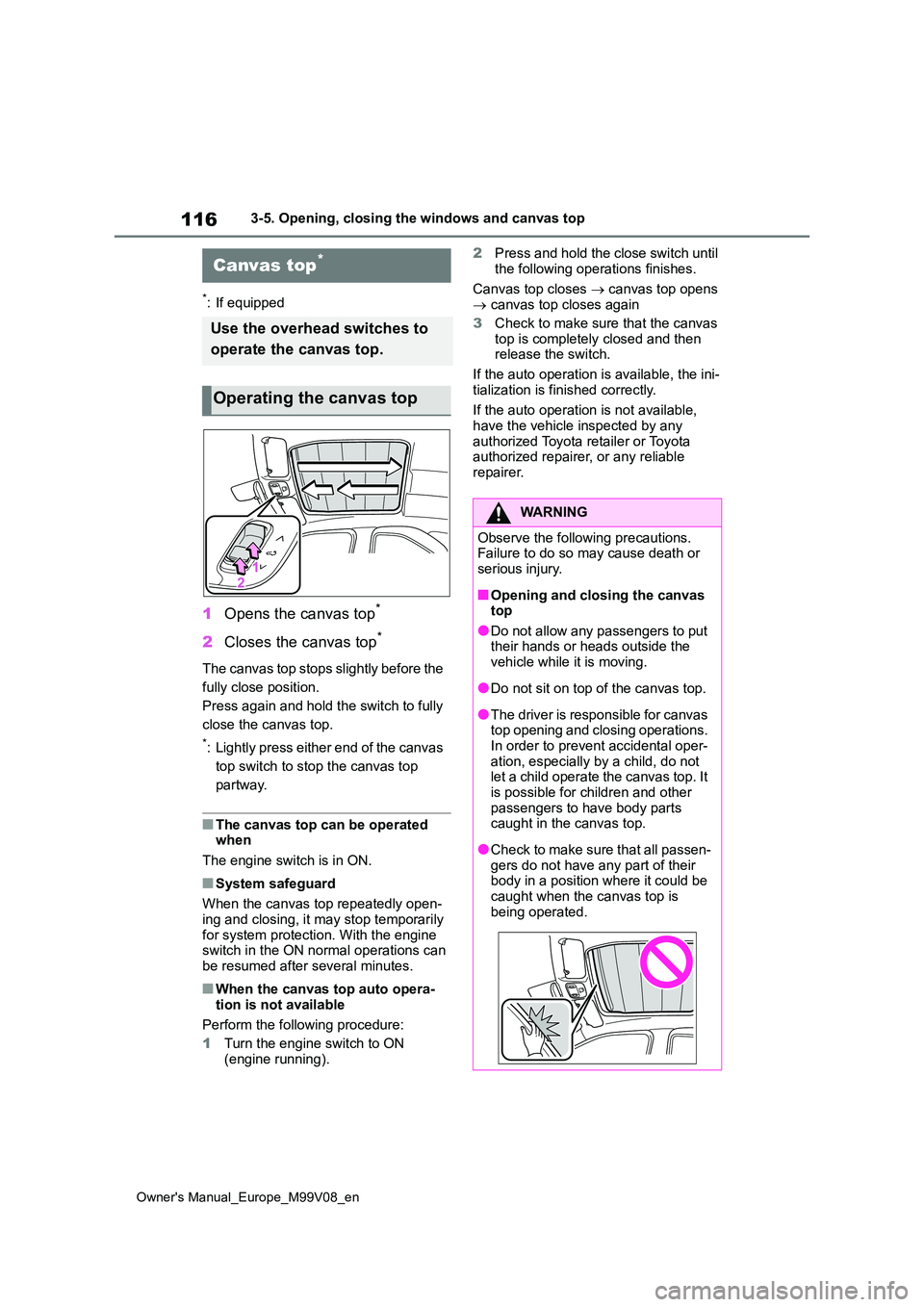 TOYOTA AYGO X 2022  Owners Manual (in English) 116
Owner's Manual_Europe_M99V08_en
3-5. Opening, closing the windows and canvas top
*: If equipped
1Opens the canvas top*
2Closes the canvas top*
The canvas top stops slightly before the  
fully 